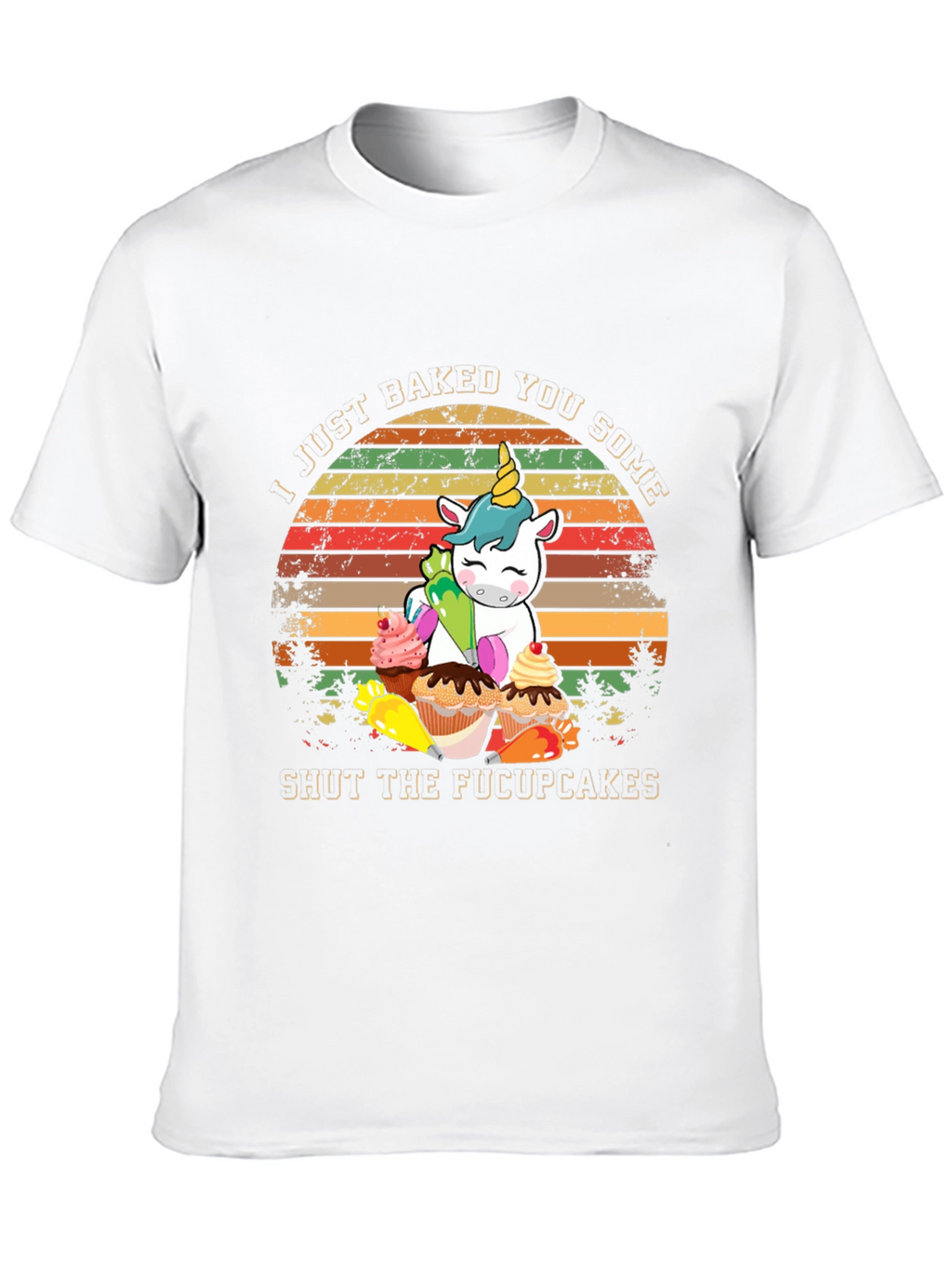 I Just Baked You Some Shut The Fucupcakes T-Shirt