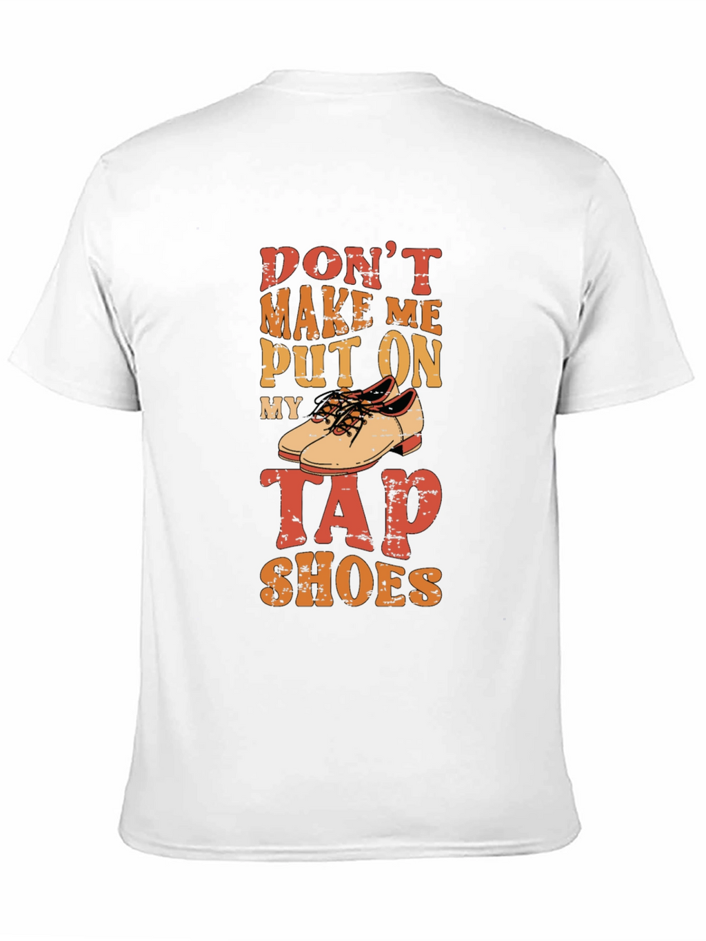 Dont Make Me Put On My Tap Shoes T-Shirt