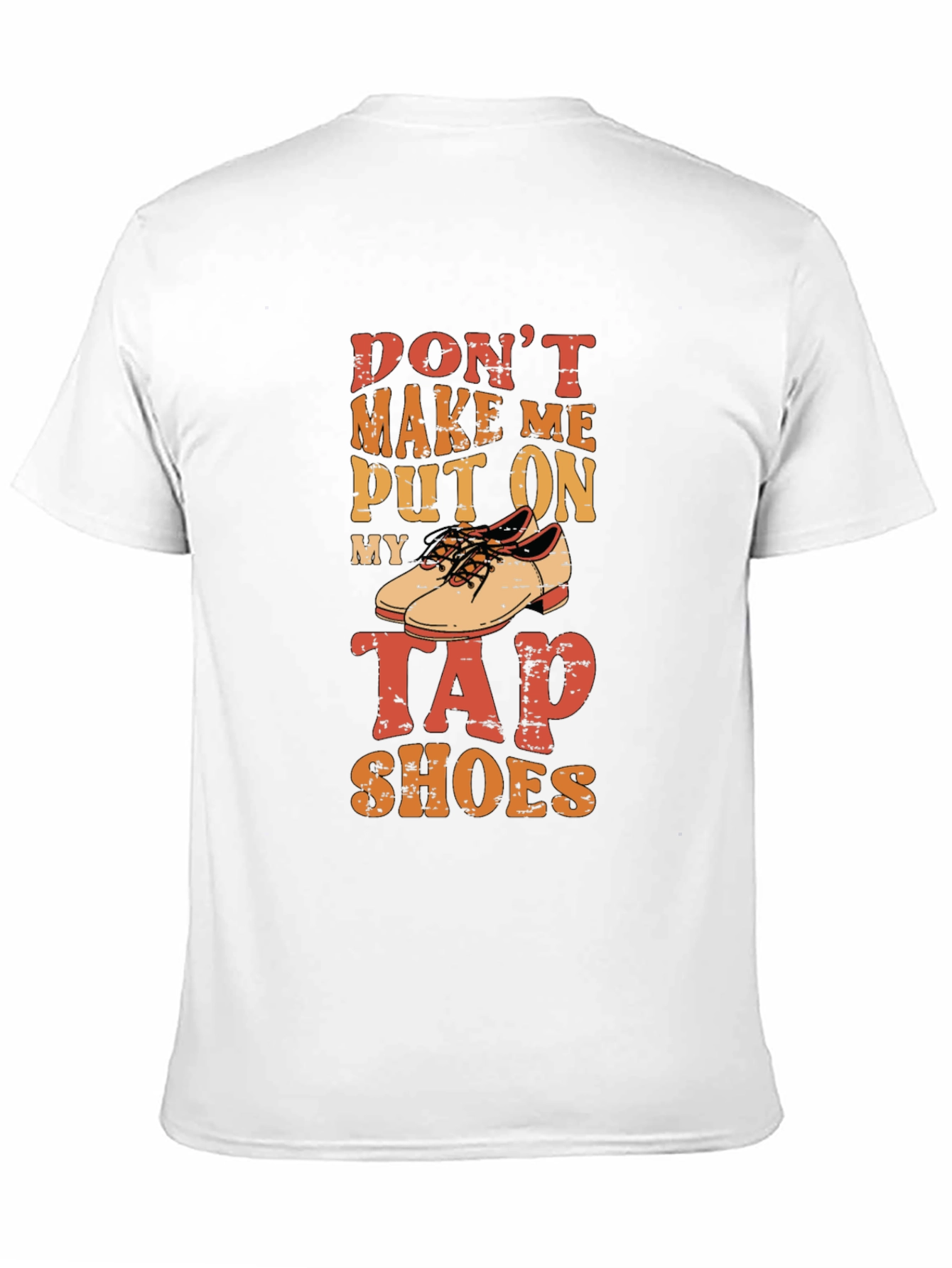 Dont Make Me Put On My Tap Shoes T-Shirt