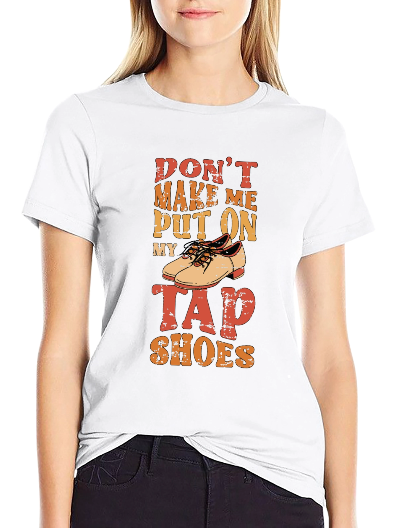 Dont Make Me Put On My Tap Shoes T-Shirt