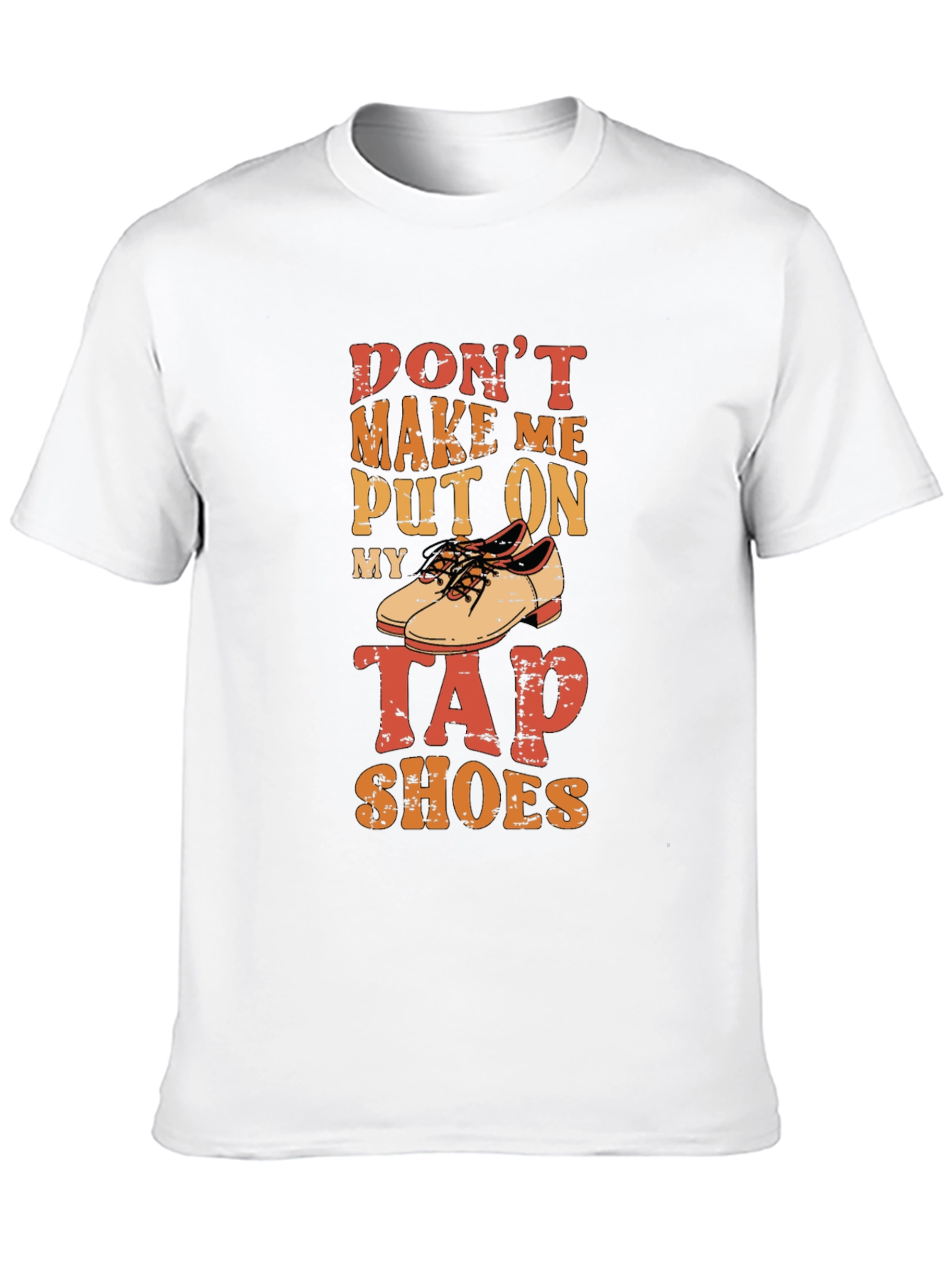 Dont Make Me Put On My Tap Shoes T-Shirt