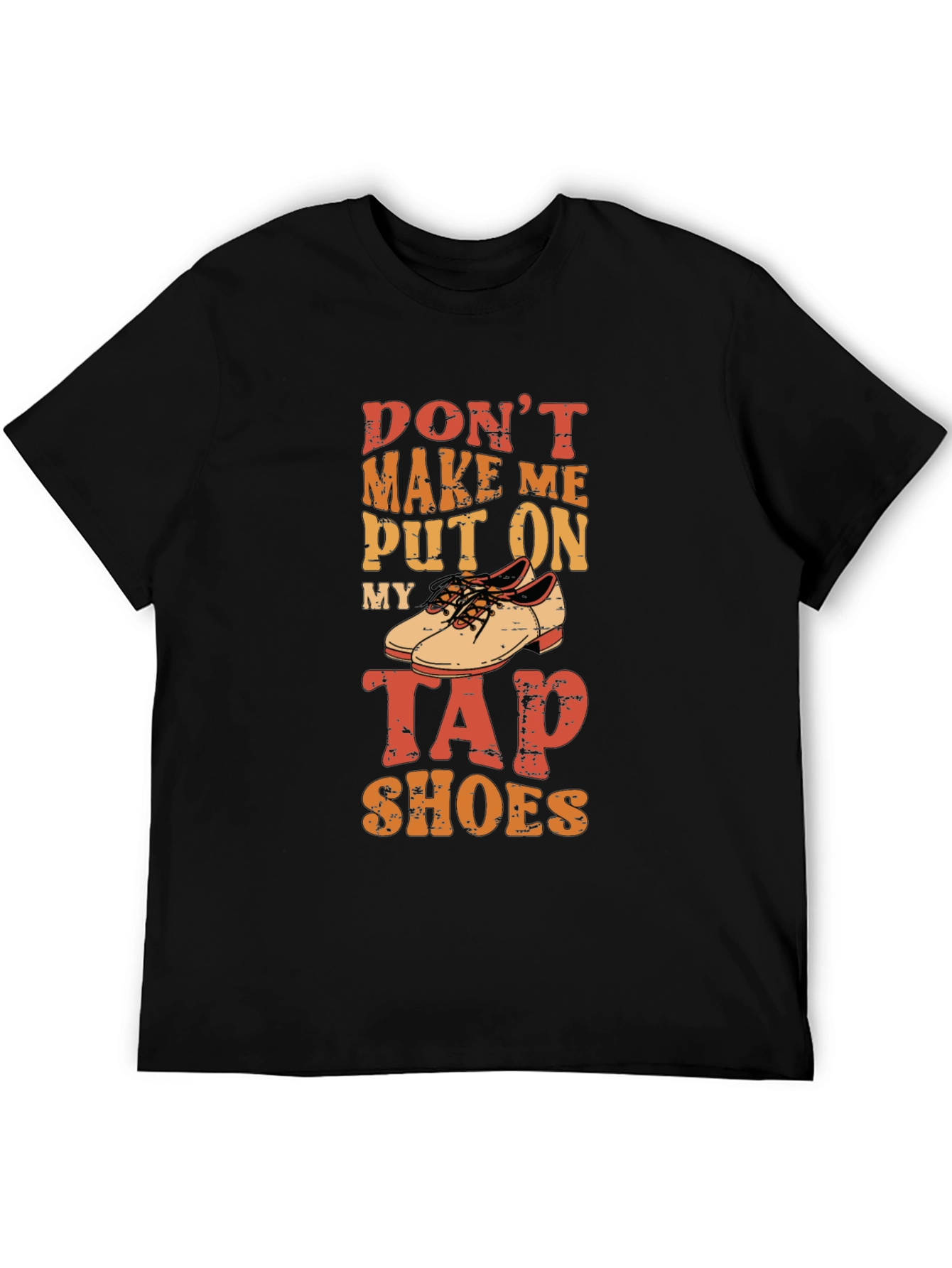 Dont Make Me Put On My Tap Shoes T-Shirt
