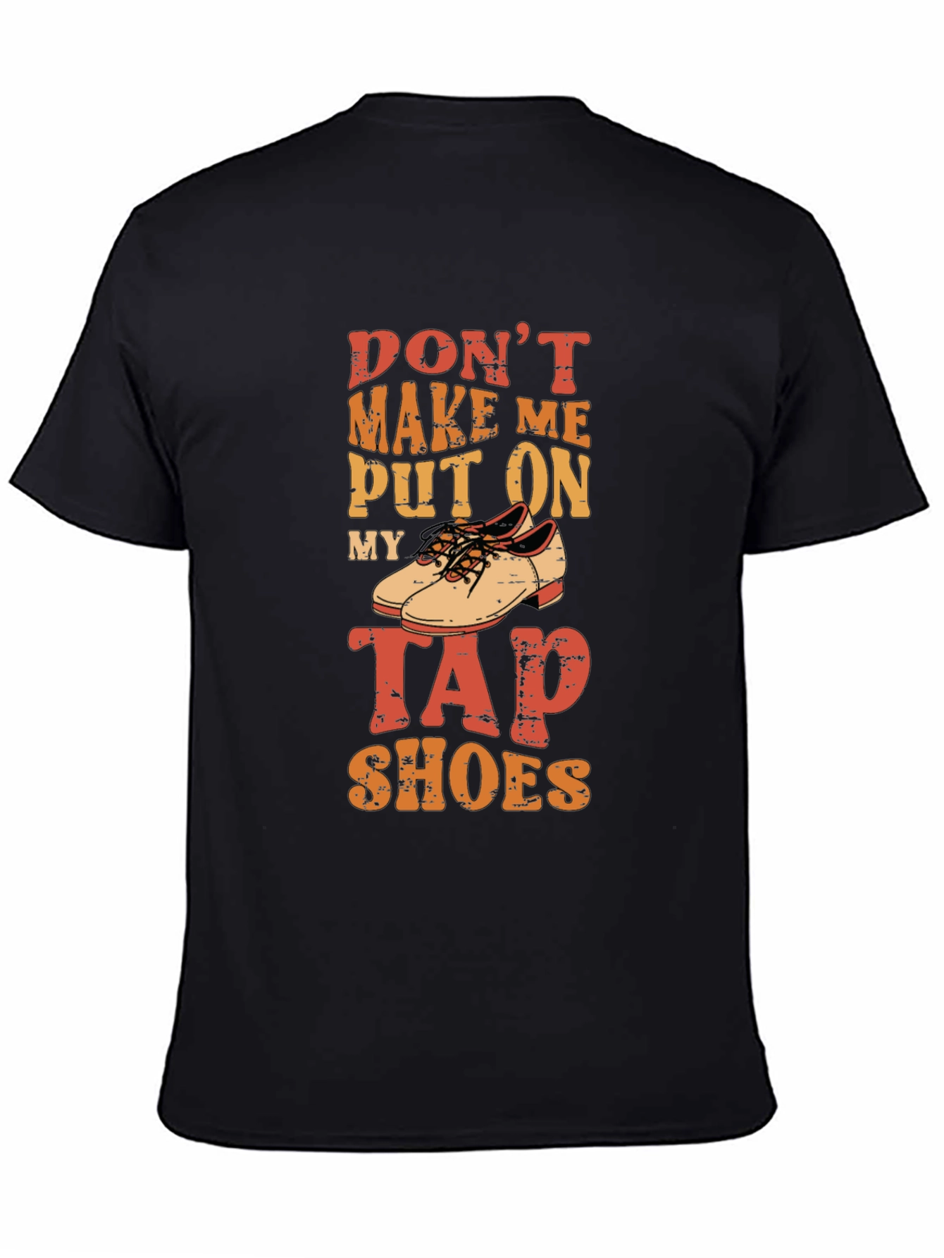 Dont Make Me Put On My Tap Shoes T-Shirt