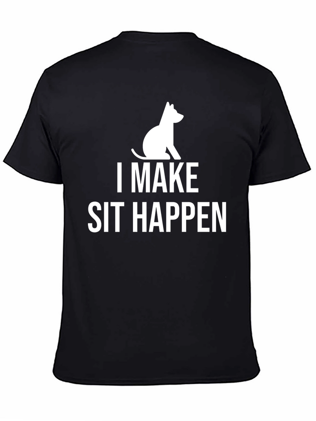 I Make Sit Happen T-Shirt Funny Dog Lover Tee