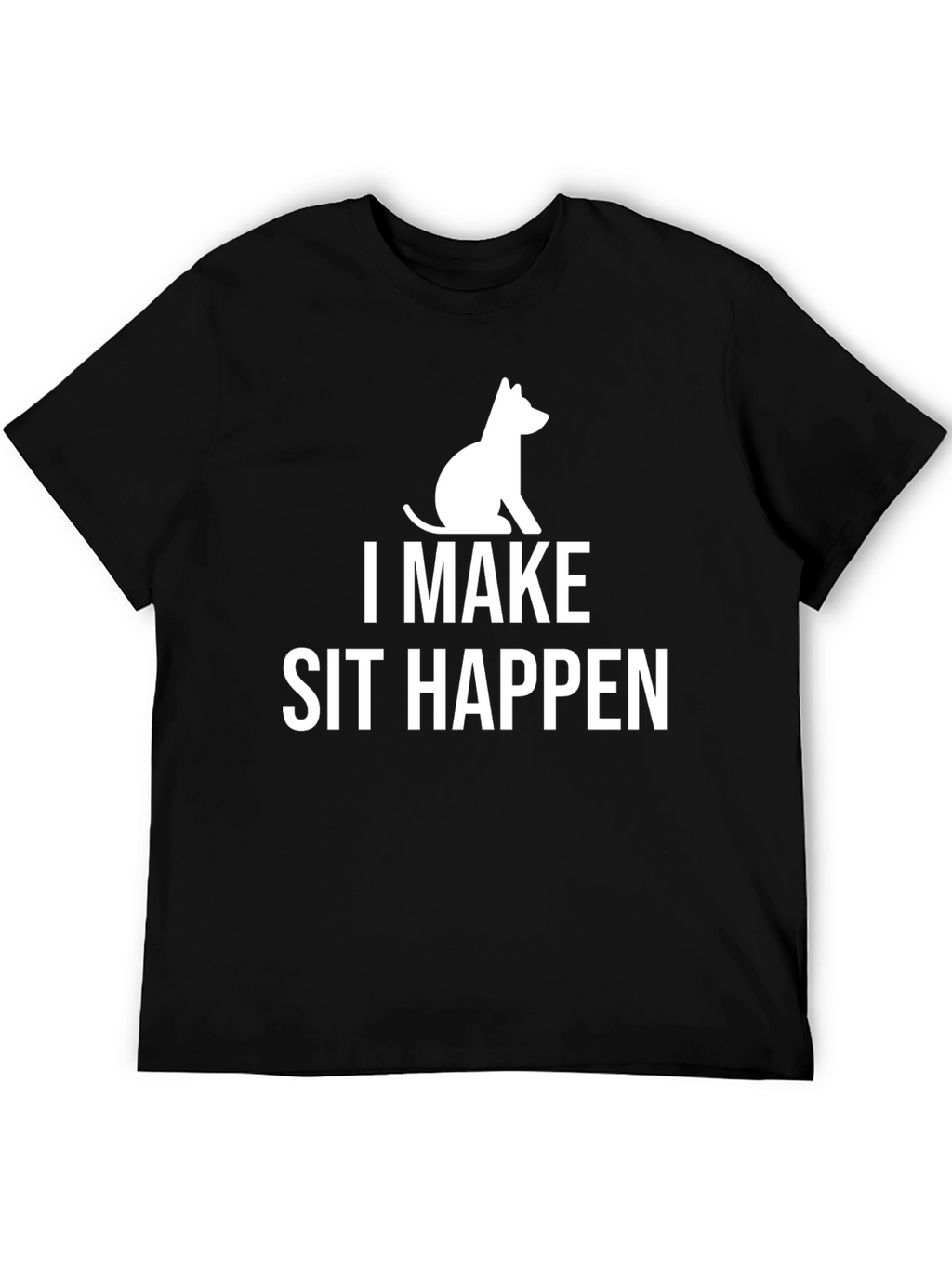 I Make Sit Happen T-Shirt Funny Dog Lover Tee