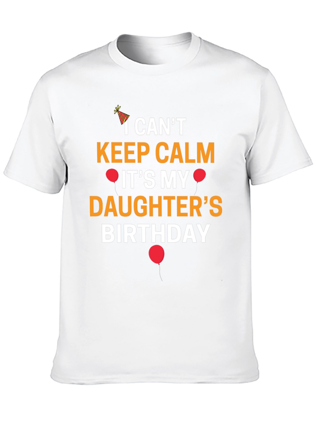 I Cant Keep Calm Its My Daughters Birthday T-Shirt