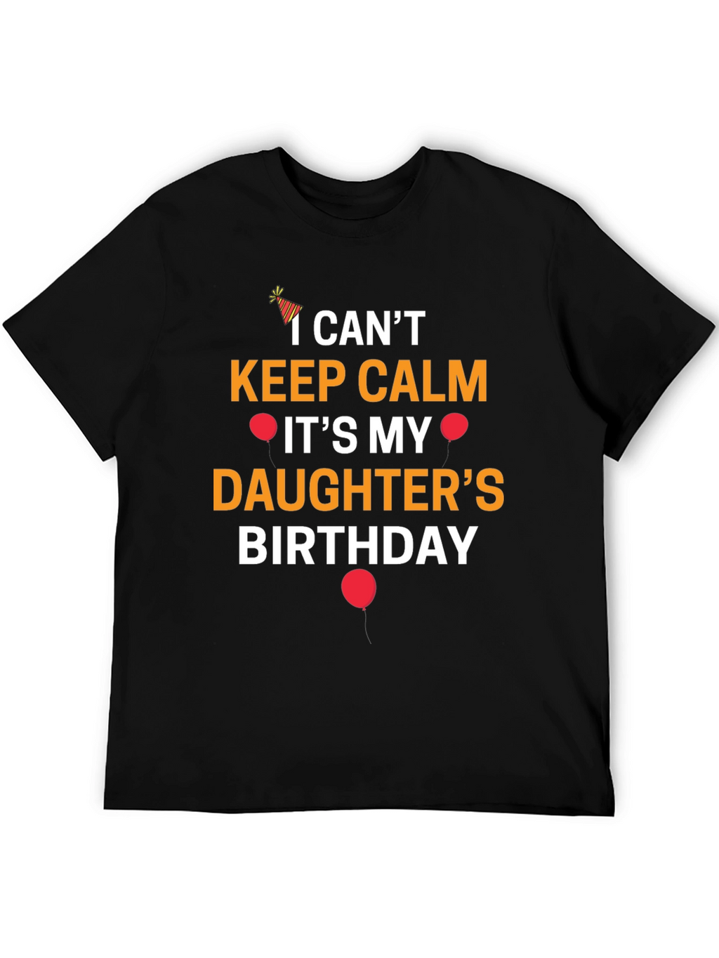 I Cant Keep Calm Its My Daughters Birthday T-Shirt