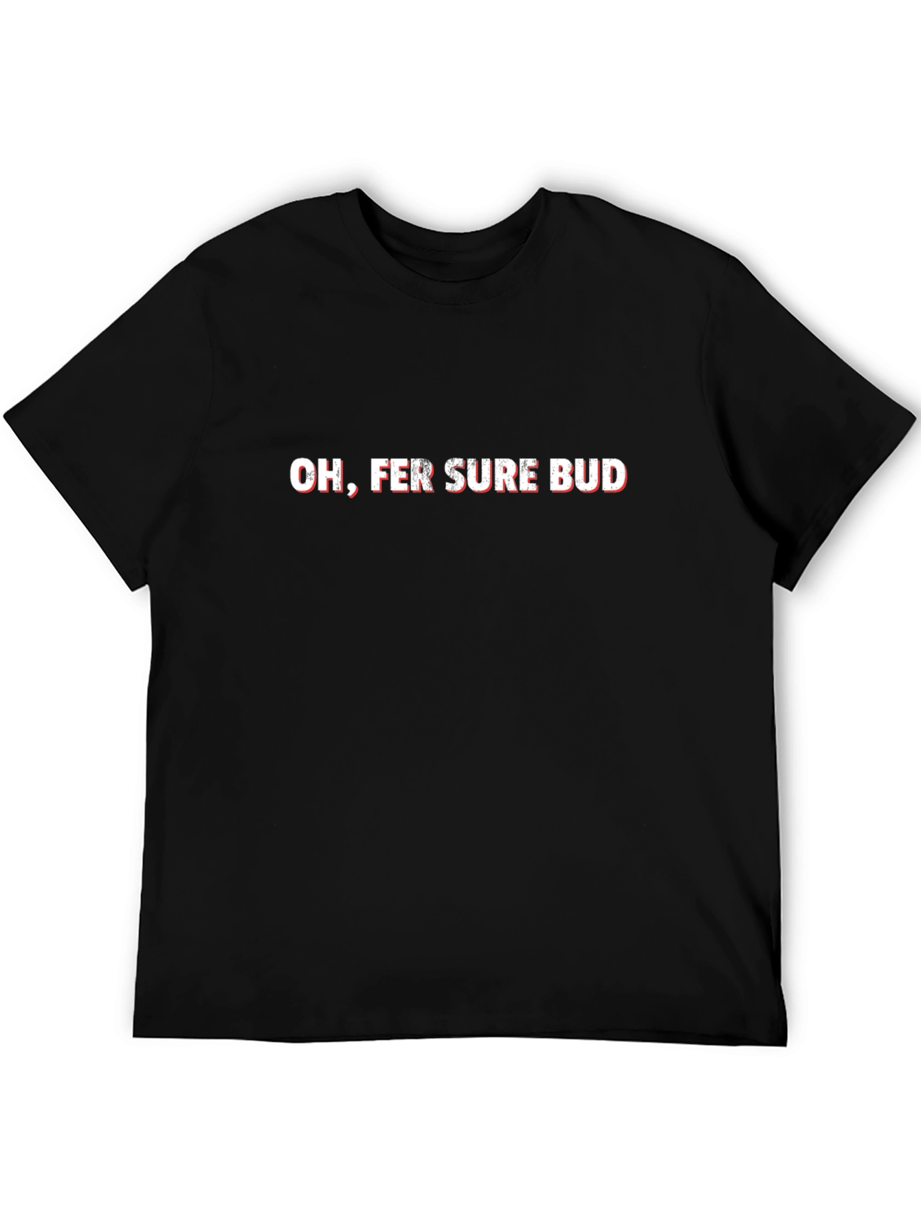 Oh Fer Sure Bud Graphic Tee - Comfy Everyday Wear