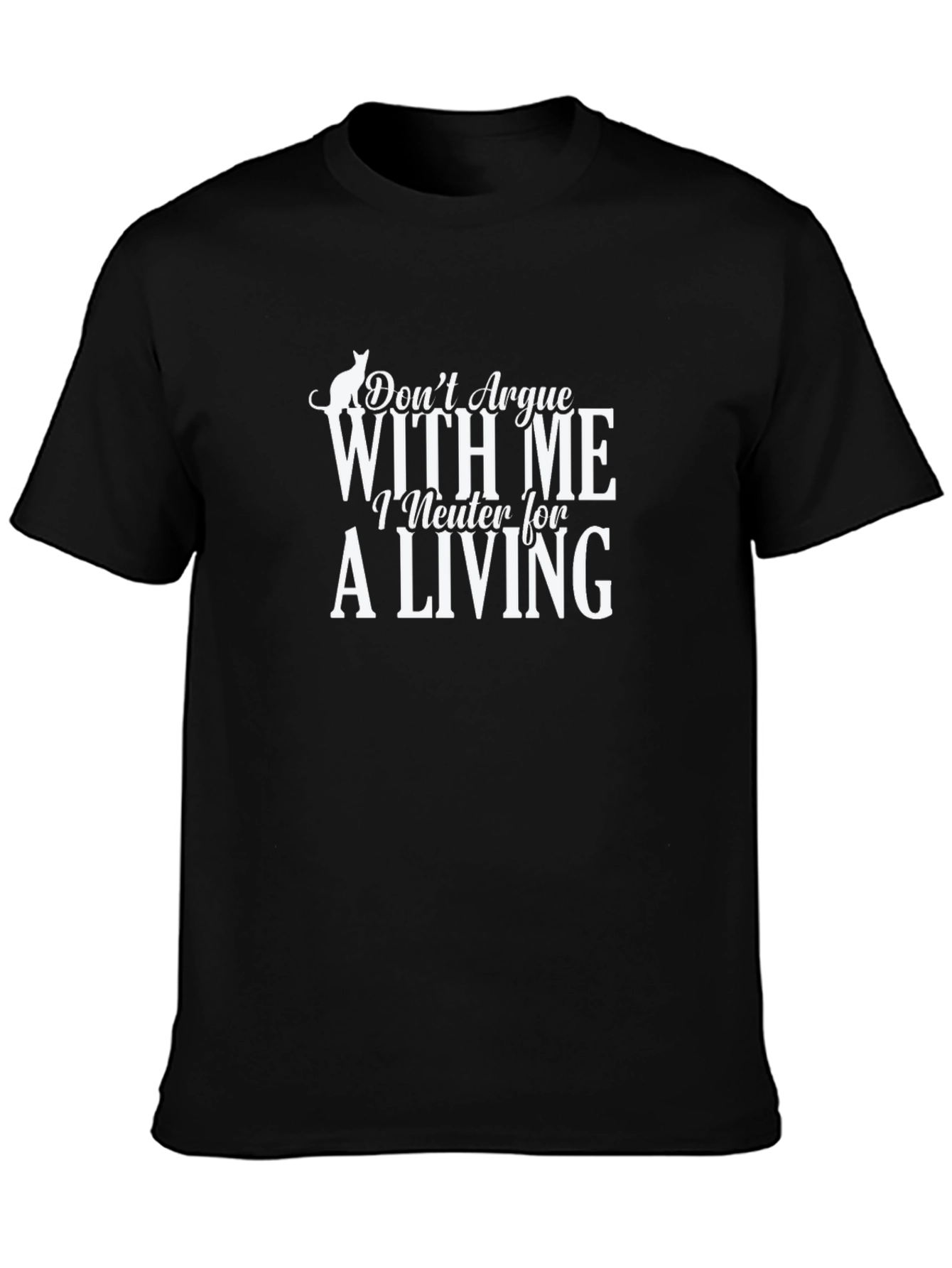 Dont Argue With Me I Neuter For A Living T-Shirt
