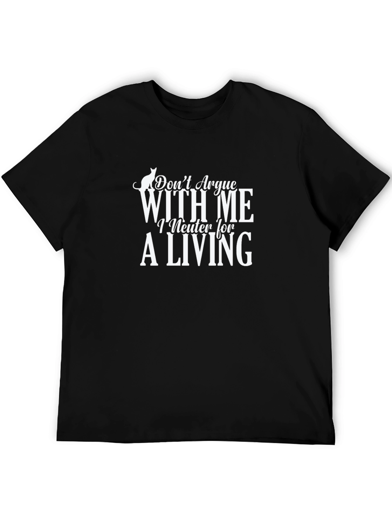 Dont Argue With Me I Neuter For A Living T-Shirt