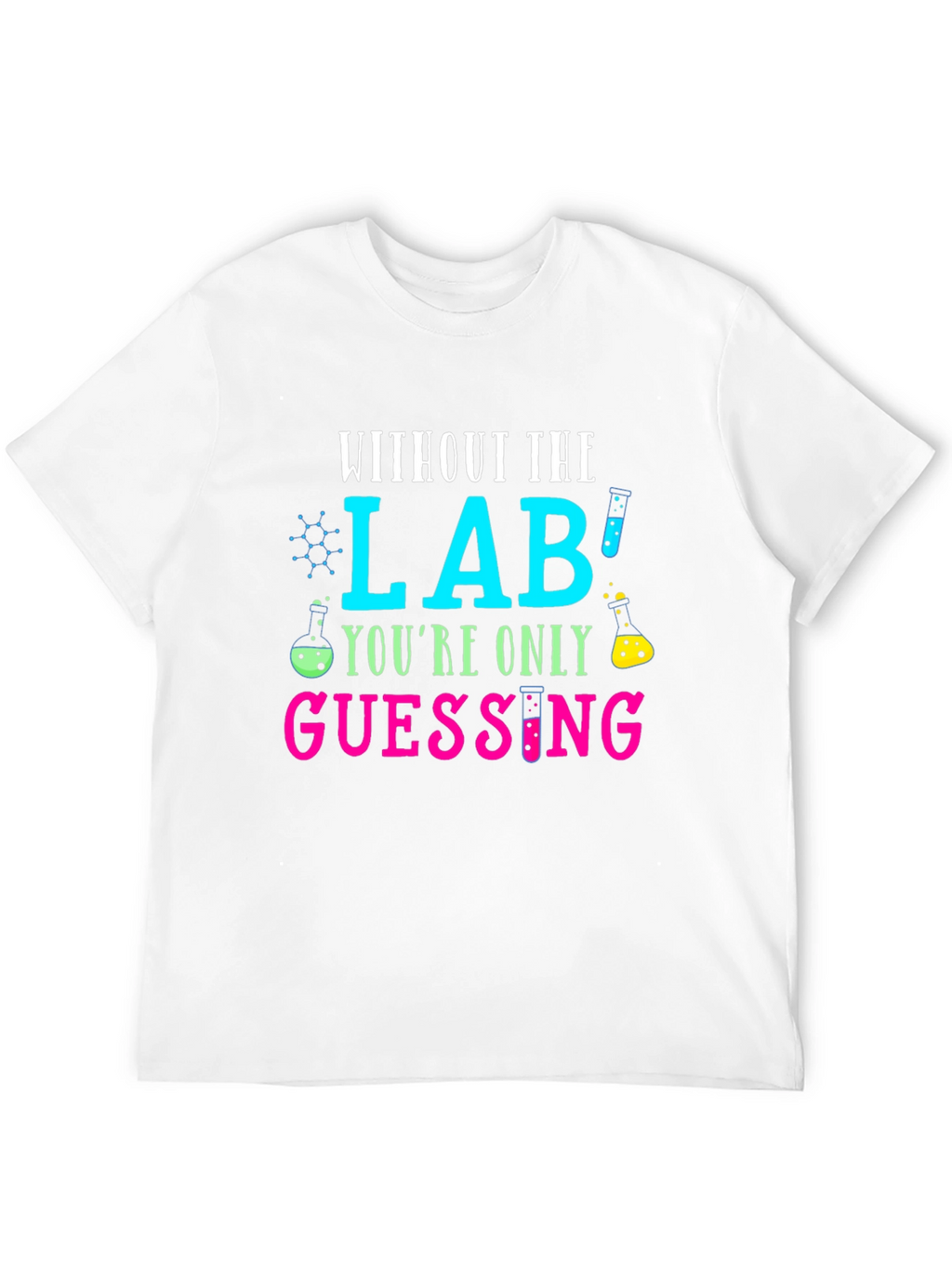 Without The Lab Youre Only Guessing T-Shirt