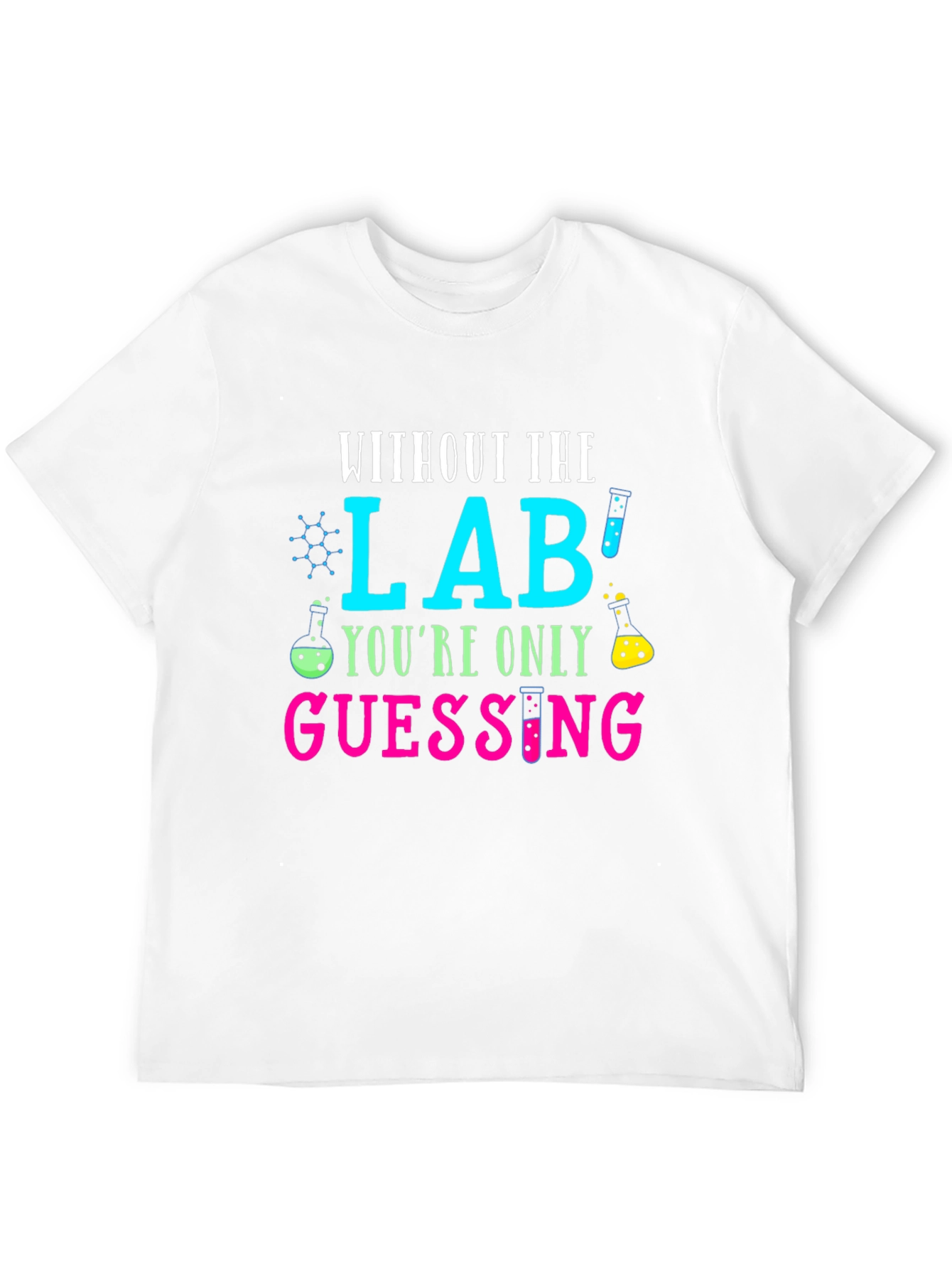 Without The Lab Youre Only Guessing T-Shirt