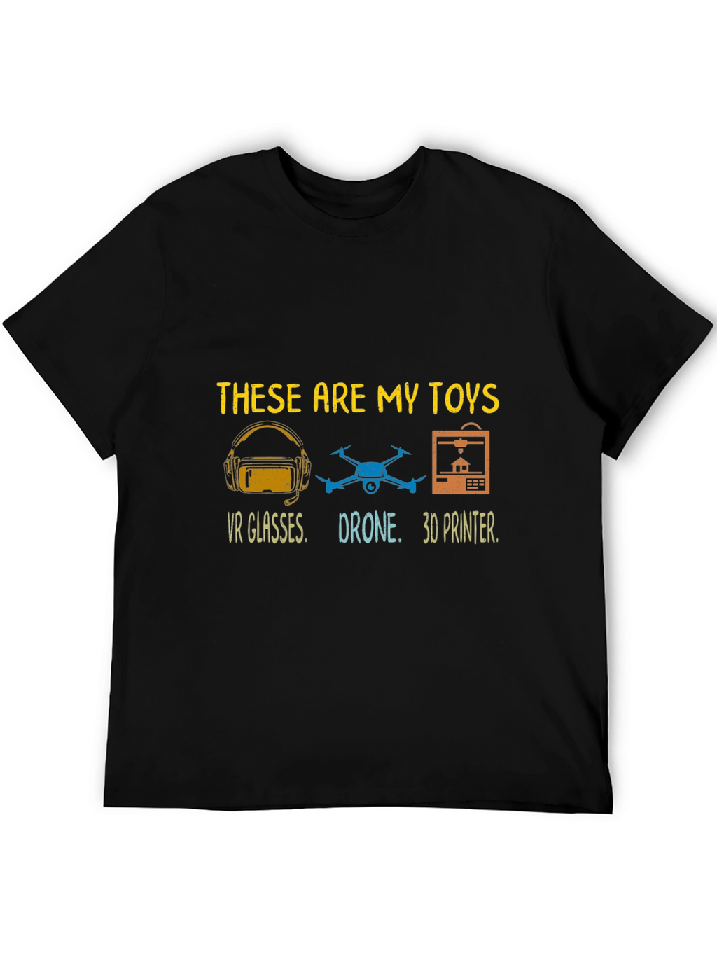 These Are My Toys T-Shirt: VR Drone 3D Printer
