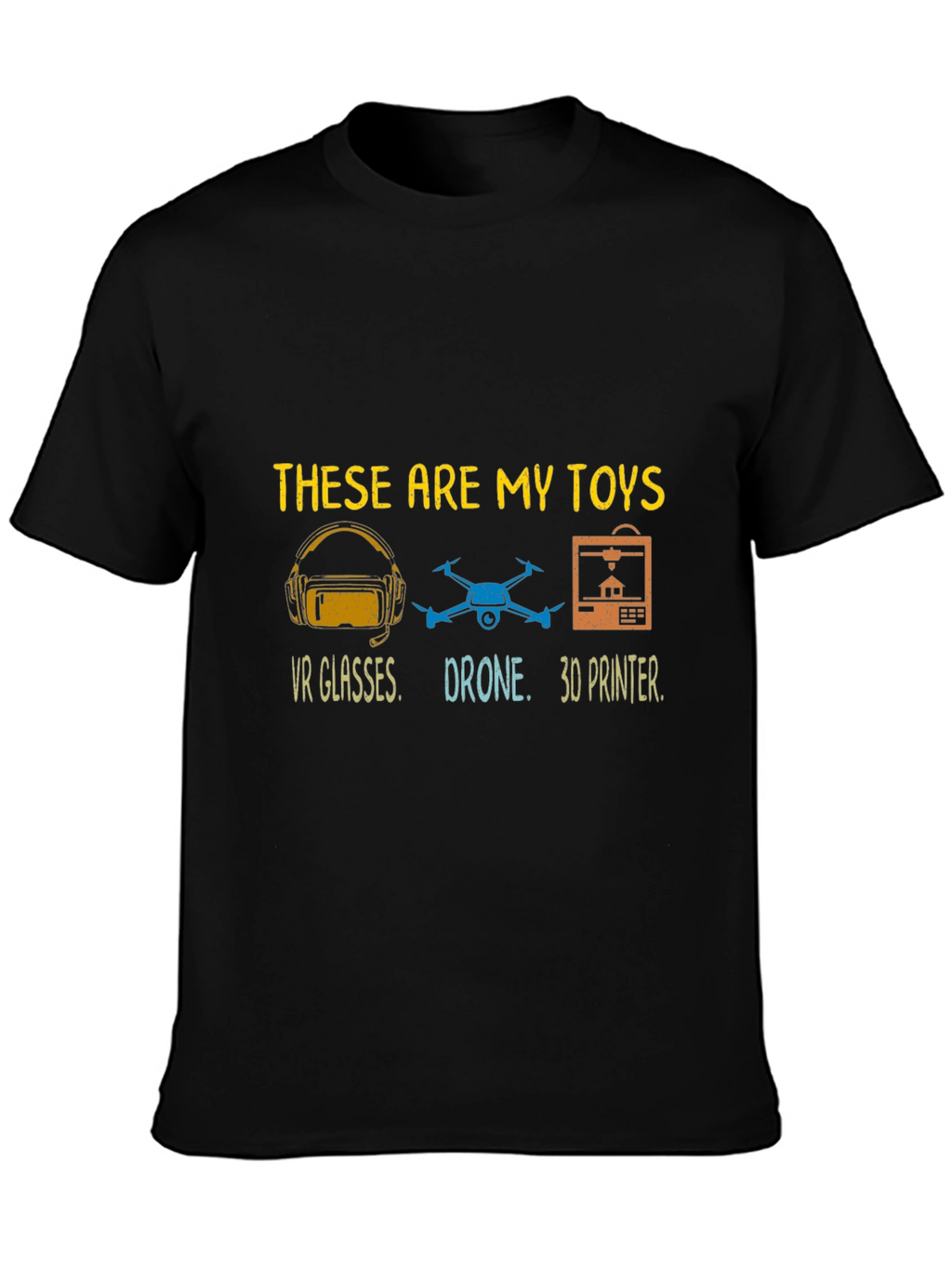 These Are My Toys T-Shirt: VR Drone 3D Printer