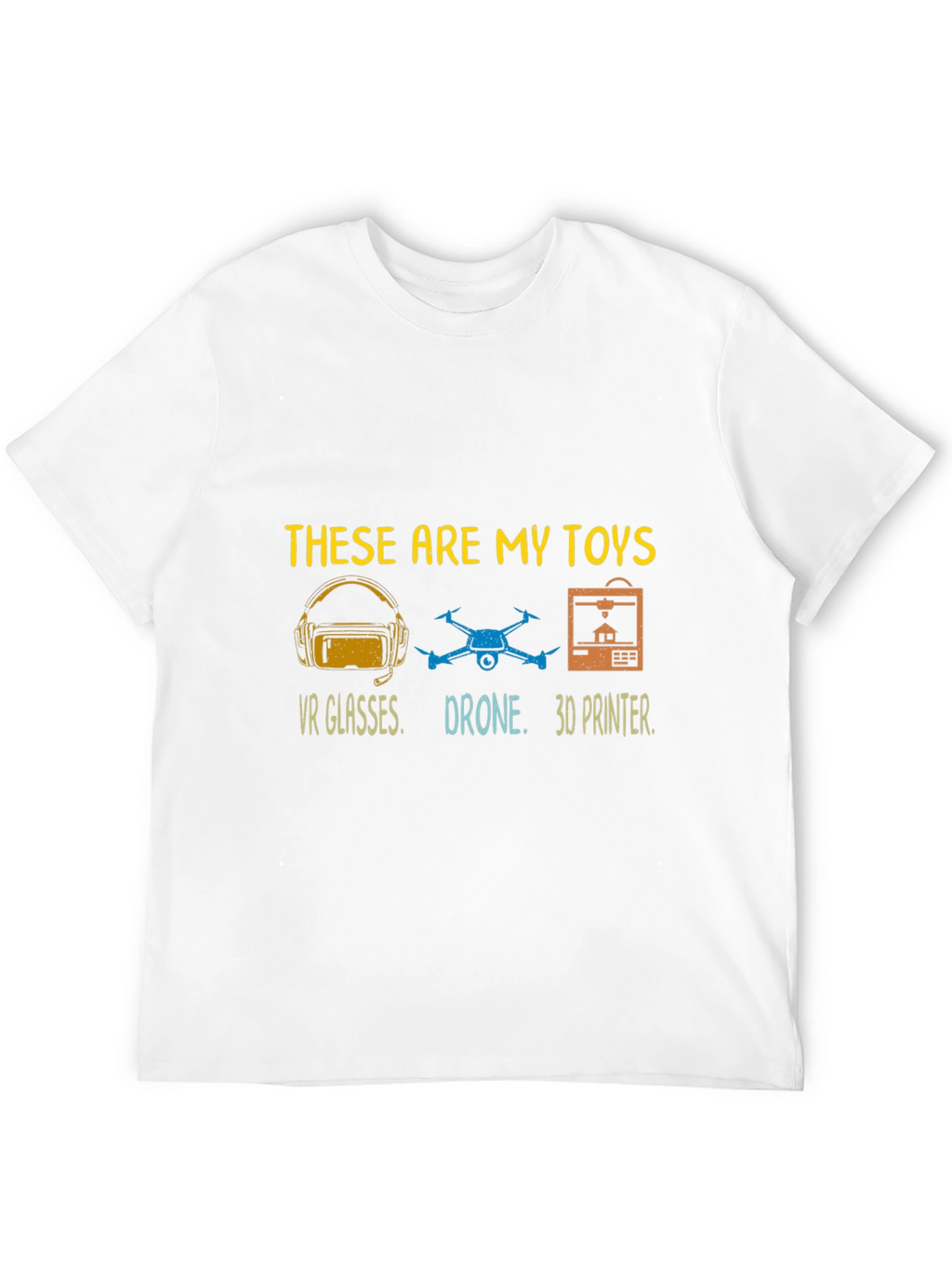 These Are My Toys T-Shirt: VR Drone 3D Printer