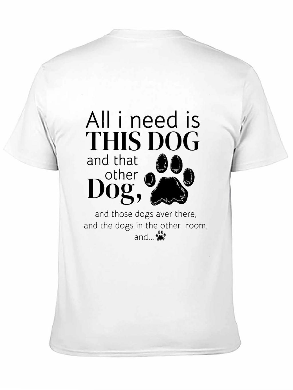 All I Need is Dogs T-Shirt