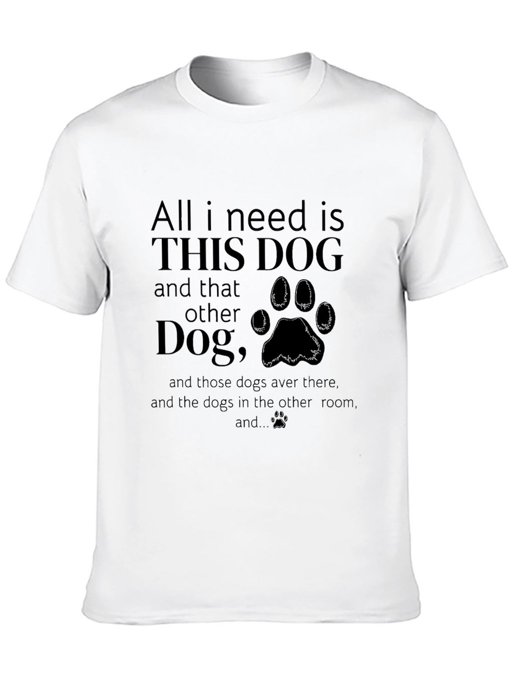 All I Need is Dogs T-Shirt