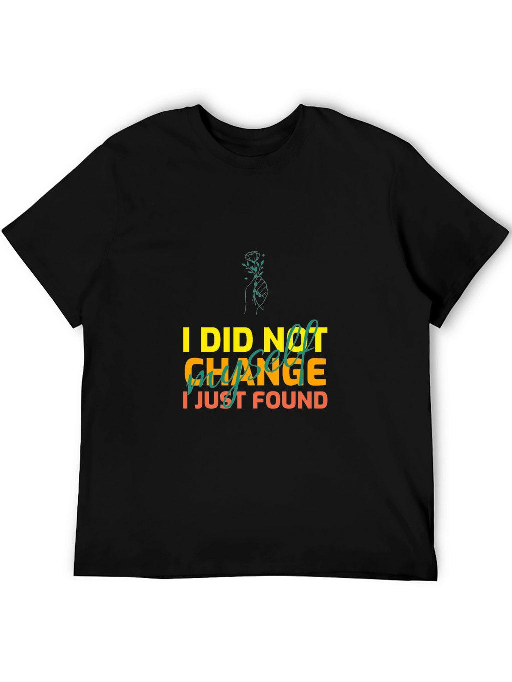 I Did Not Change I Just Found Myself T-Shirt