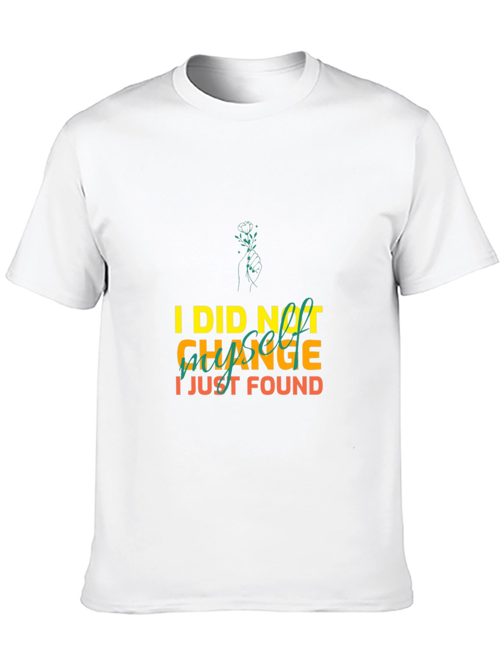 I Did Not Change I Just Found Myself T-Shirt