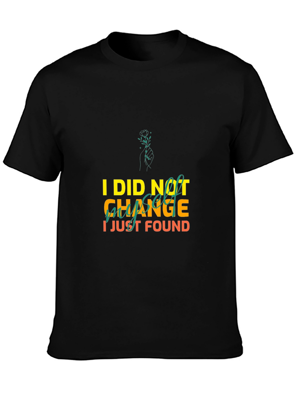 I Did Not Change I Just Found Myself T-Shirt