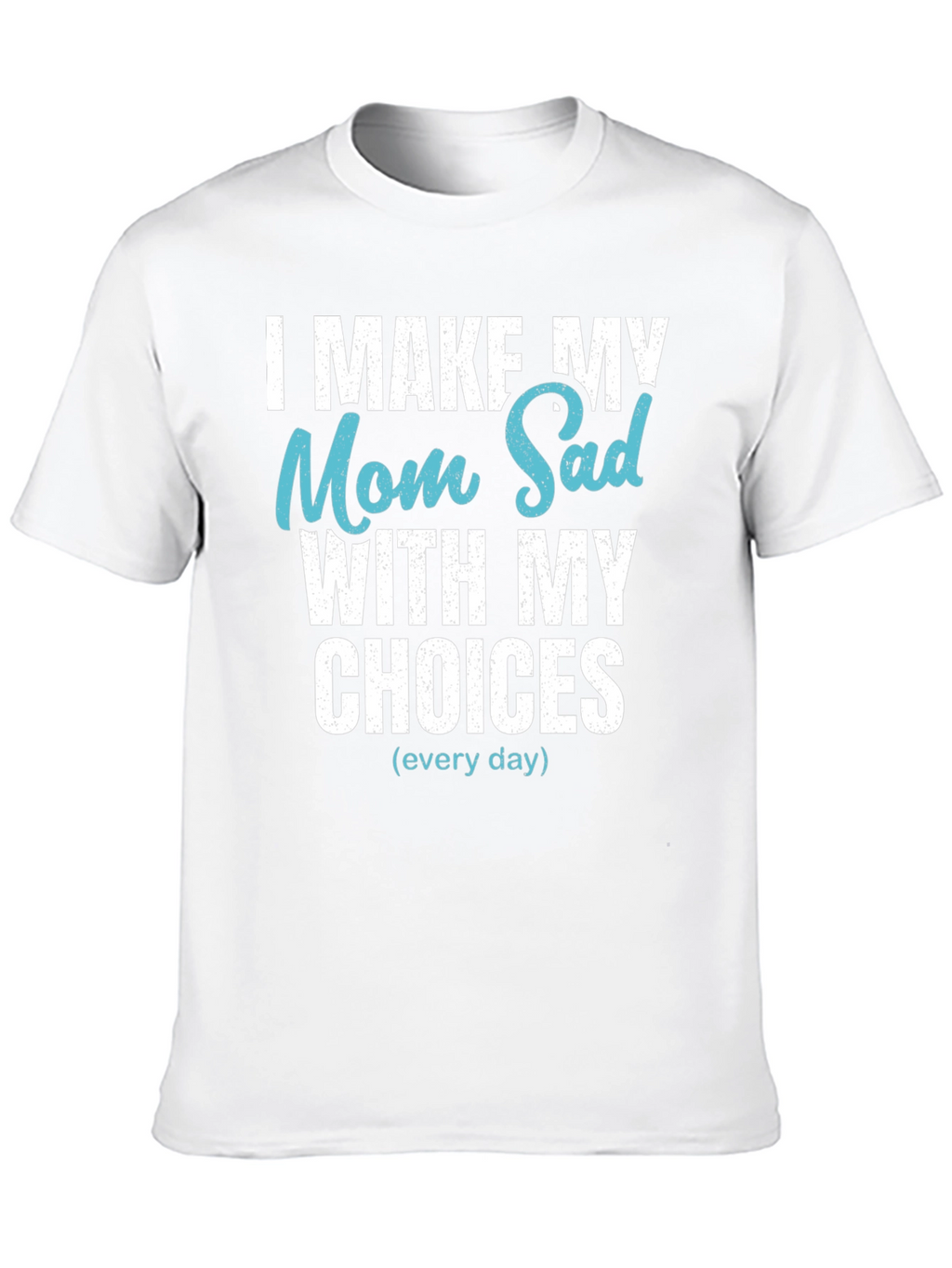 Funny I Make My Mom Sad T-Shirt