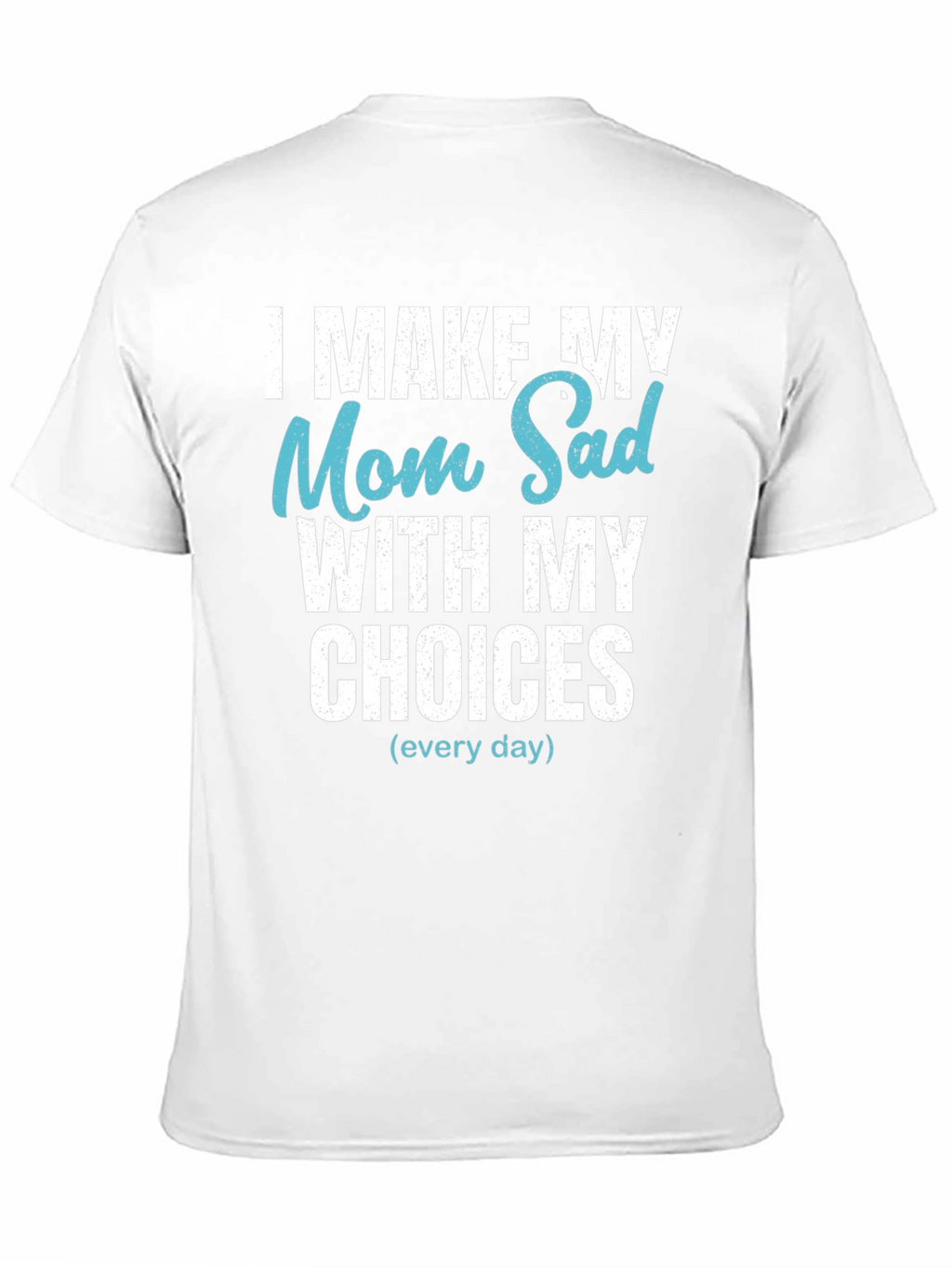 Funny I Make My Mom Sad T-Shirt