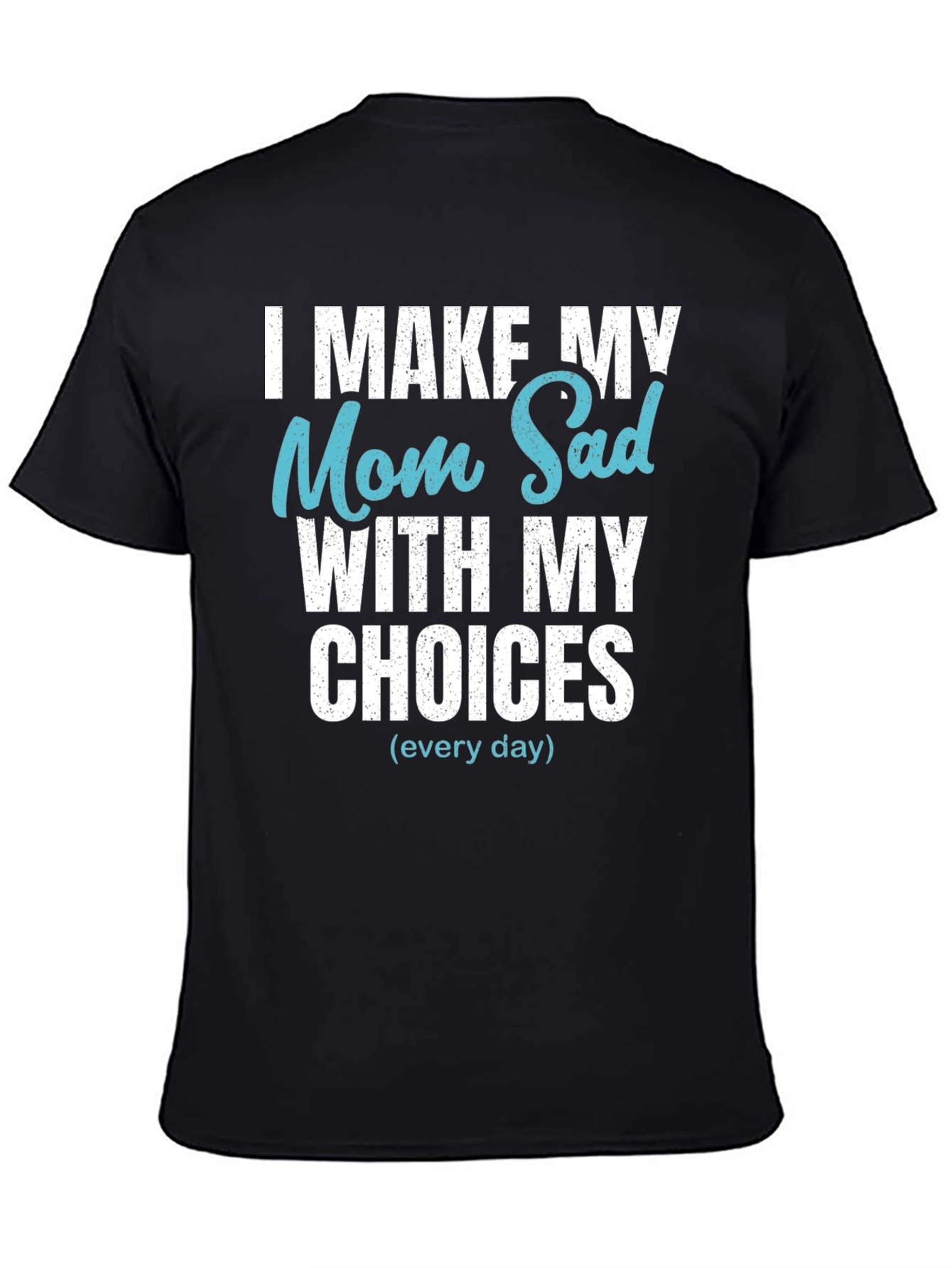Funny I Make My Mom Sad T-Shirt