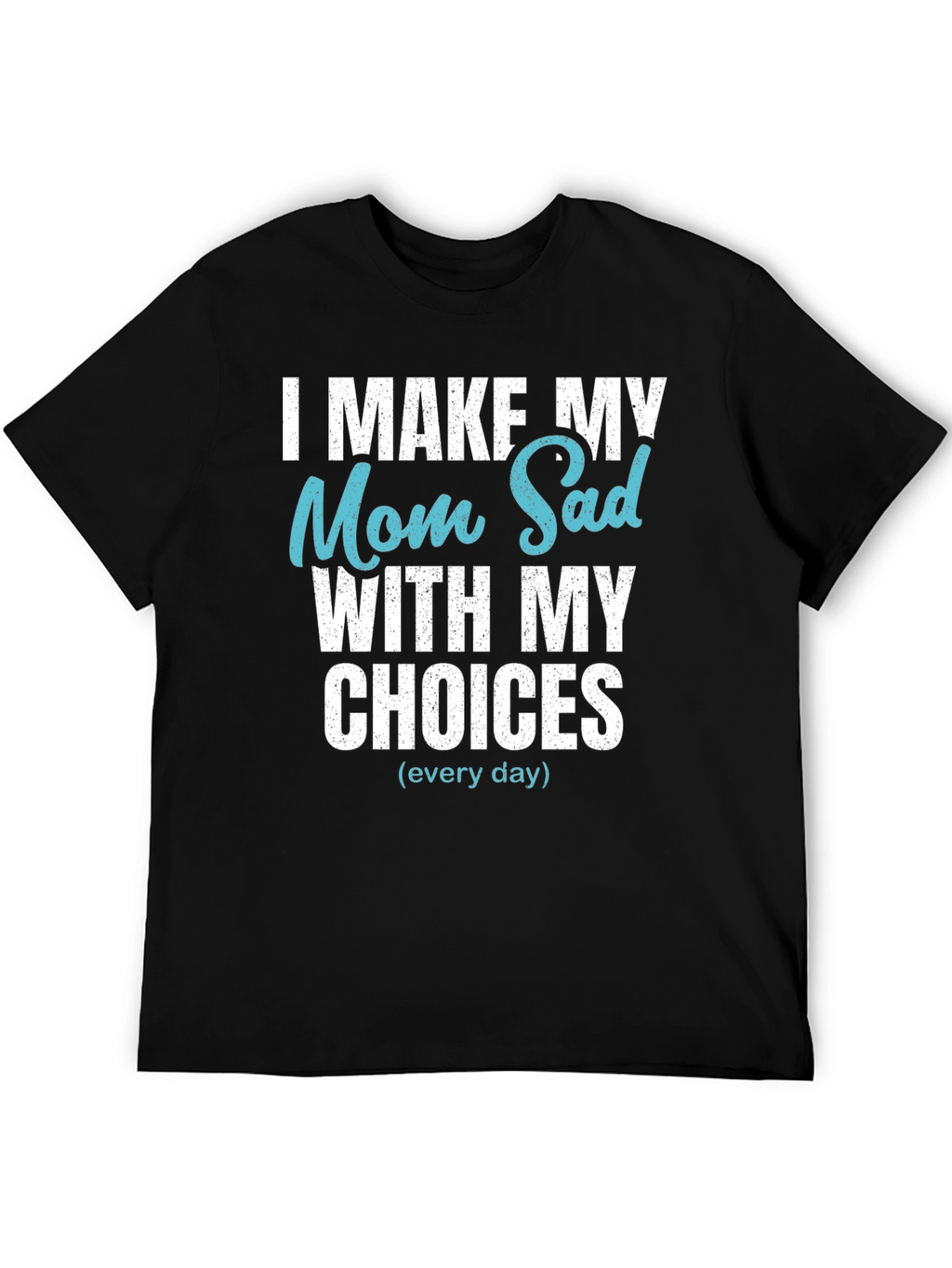 Funny I Make My Mom Sad T-Shirt