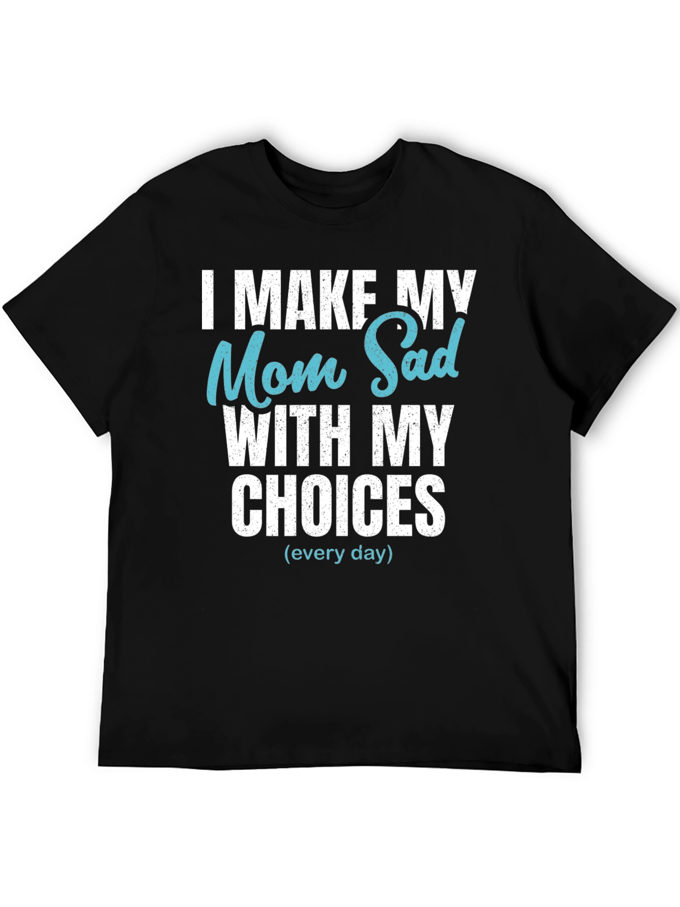 Funny I Make My Mom Sad T-Shirt