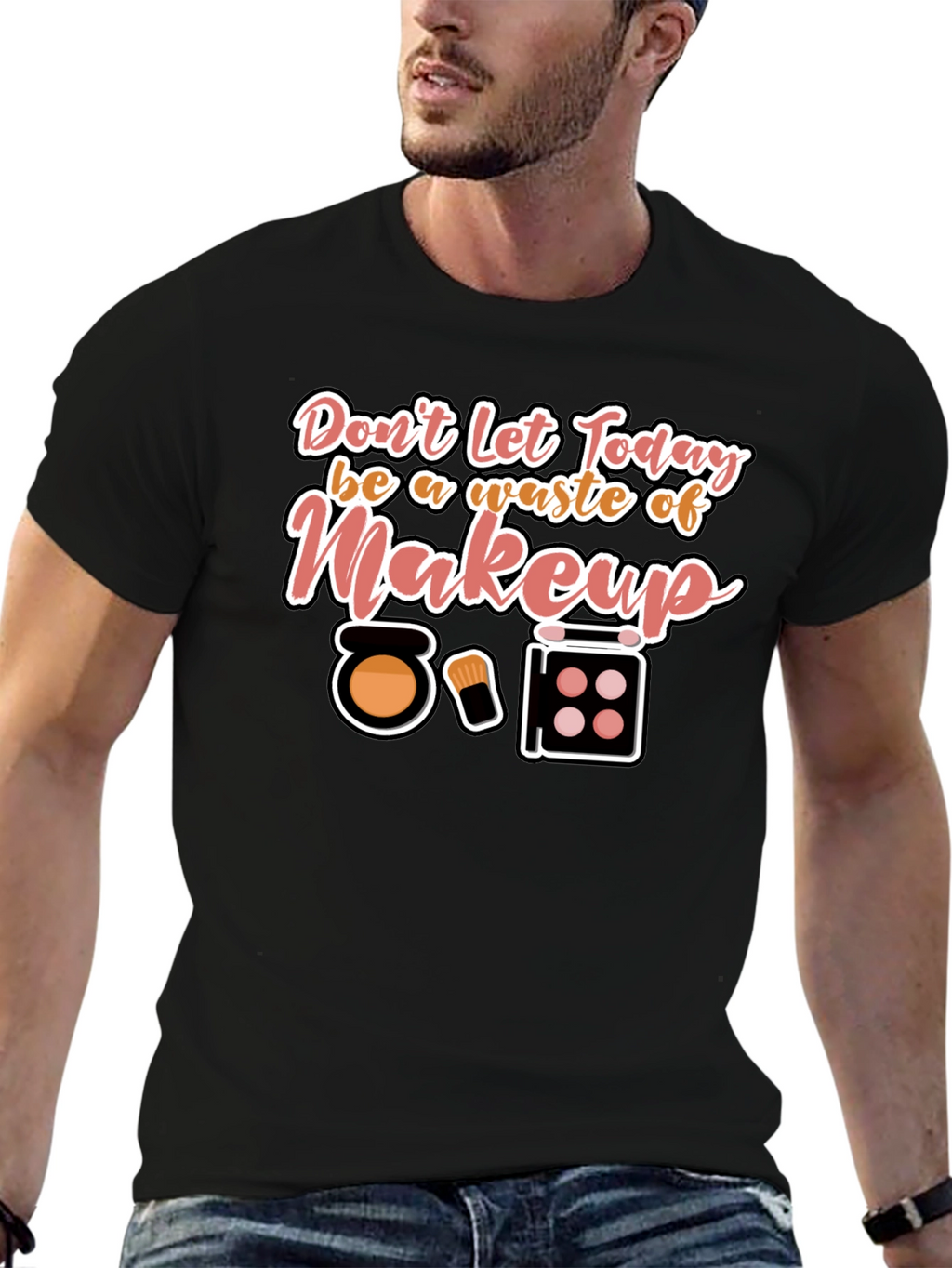 Makeup T-Shirt - Dont Waste Today!