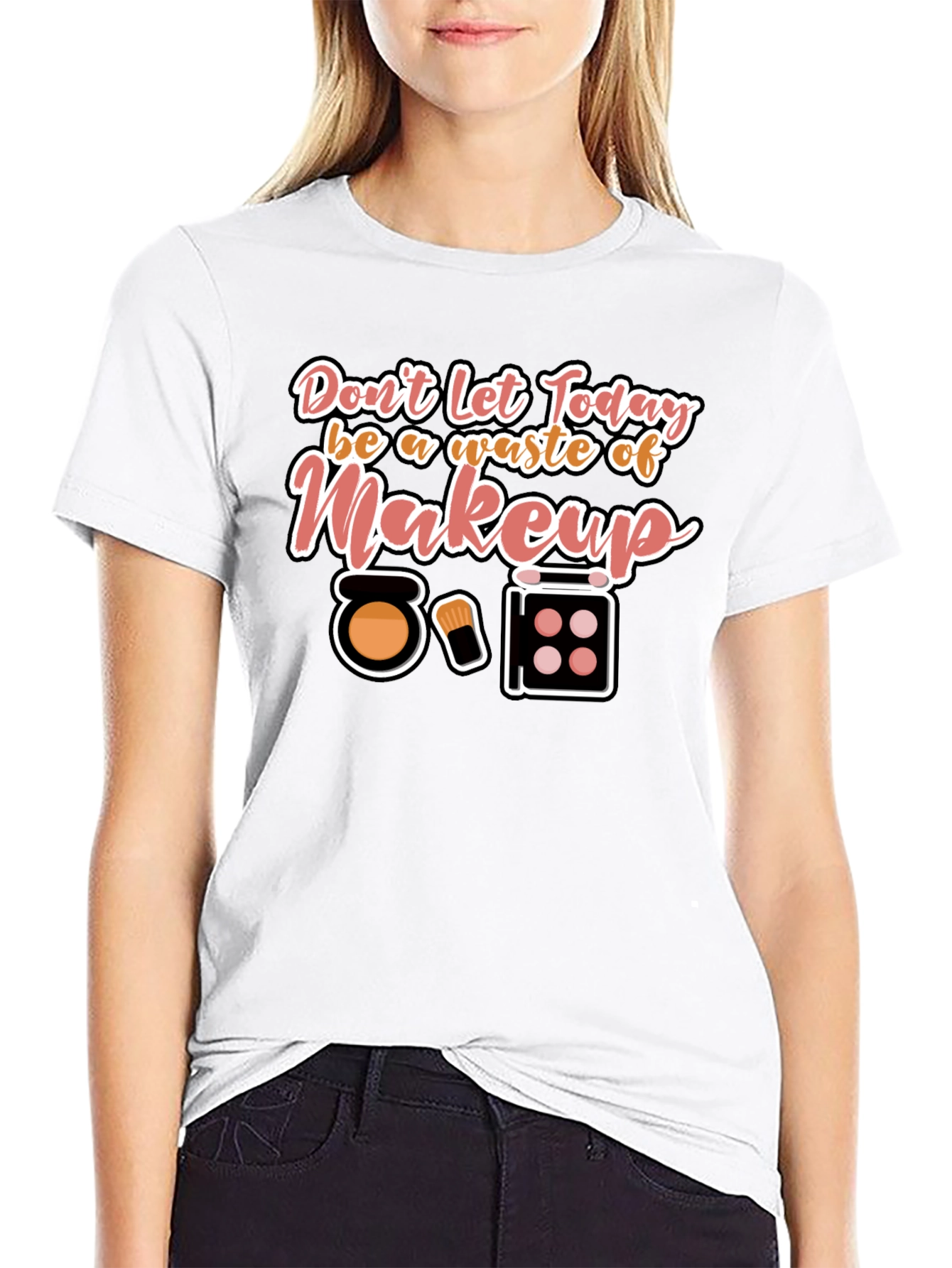 Makeup T-Shirt - Dont Waste Today!