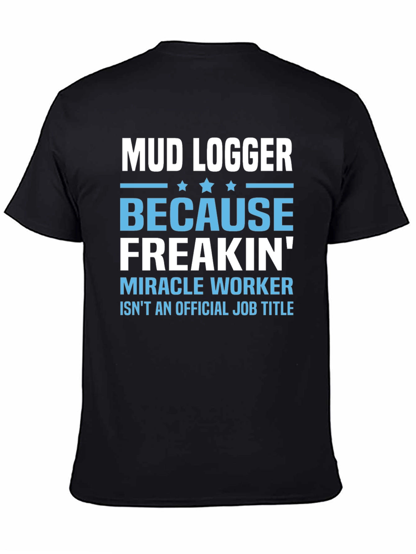 Mud Logger Because Freakin Miracle Worker Funny Job T-Shirt