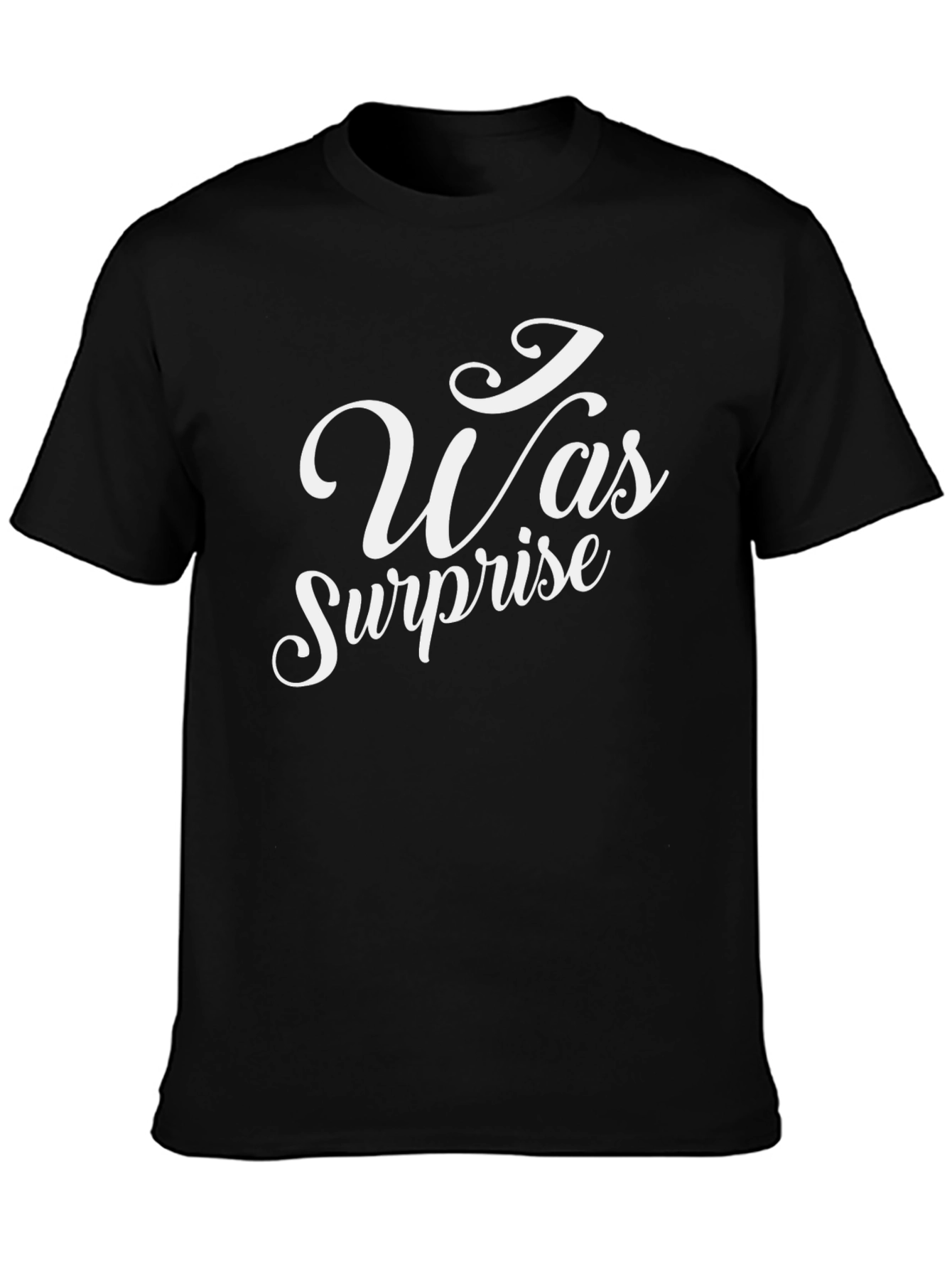 I Was Surprise T-Shirt - Black Crew Neck Tee