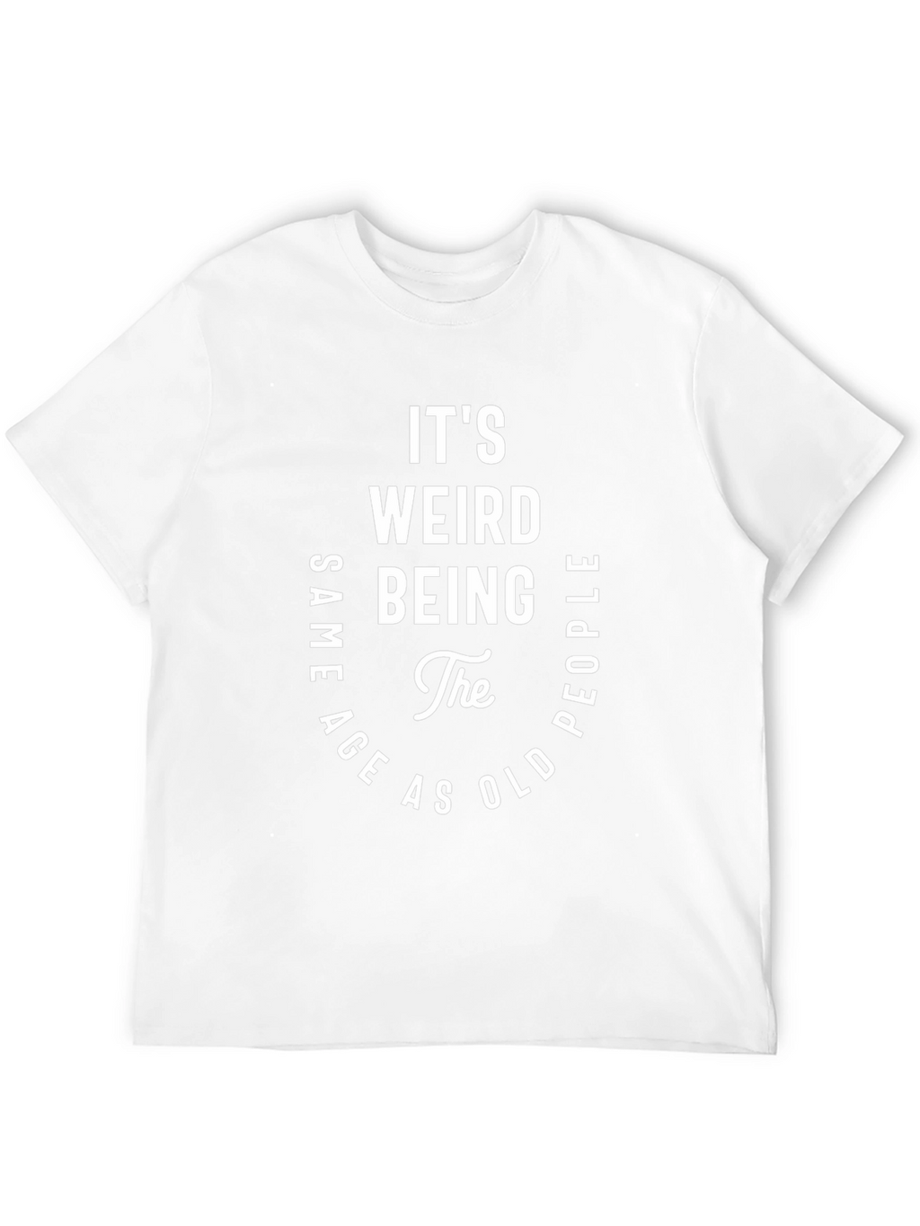 Its Weird Being the Same Age T-Shirt