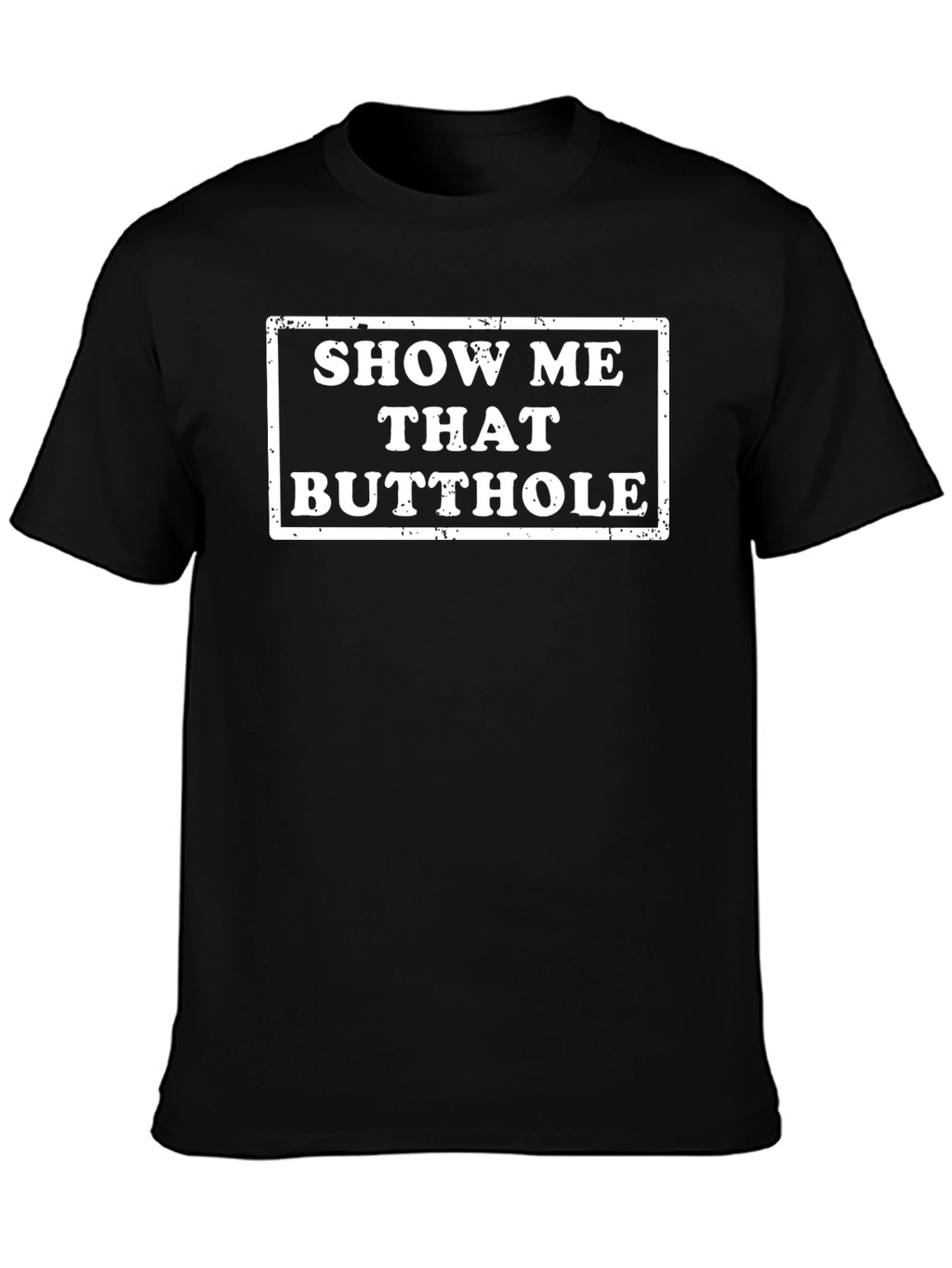 Show Me That Butthole Novelty Graphic T-Shirt