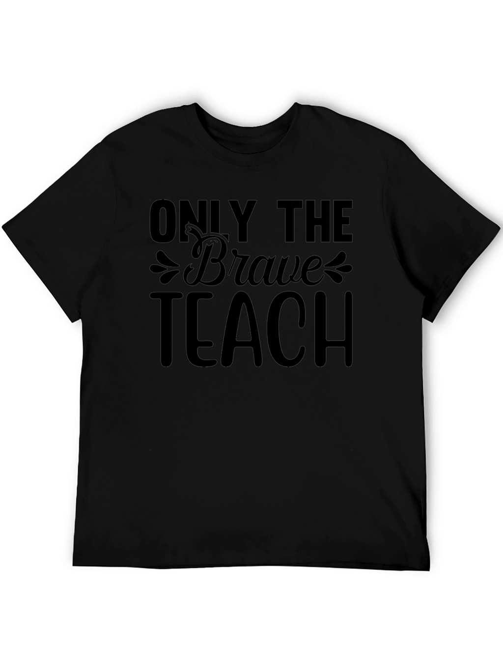 Only The Brave Teach T-Shirt Teacher Appreciate Gift