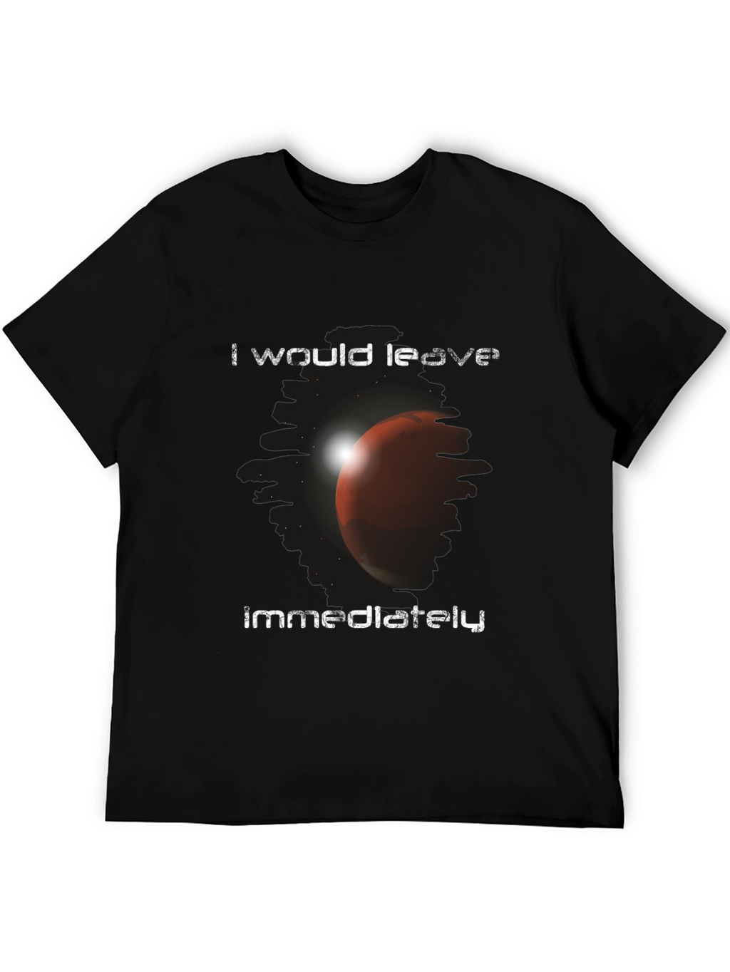 I Would Leave Immediately Mars Graphic T-Shirt