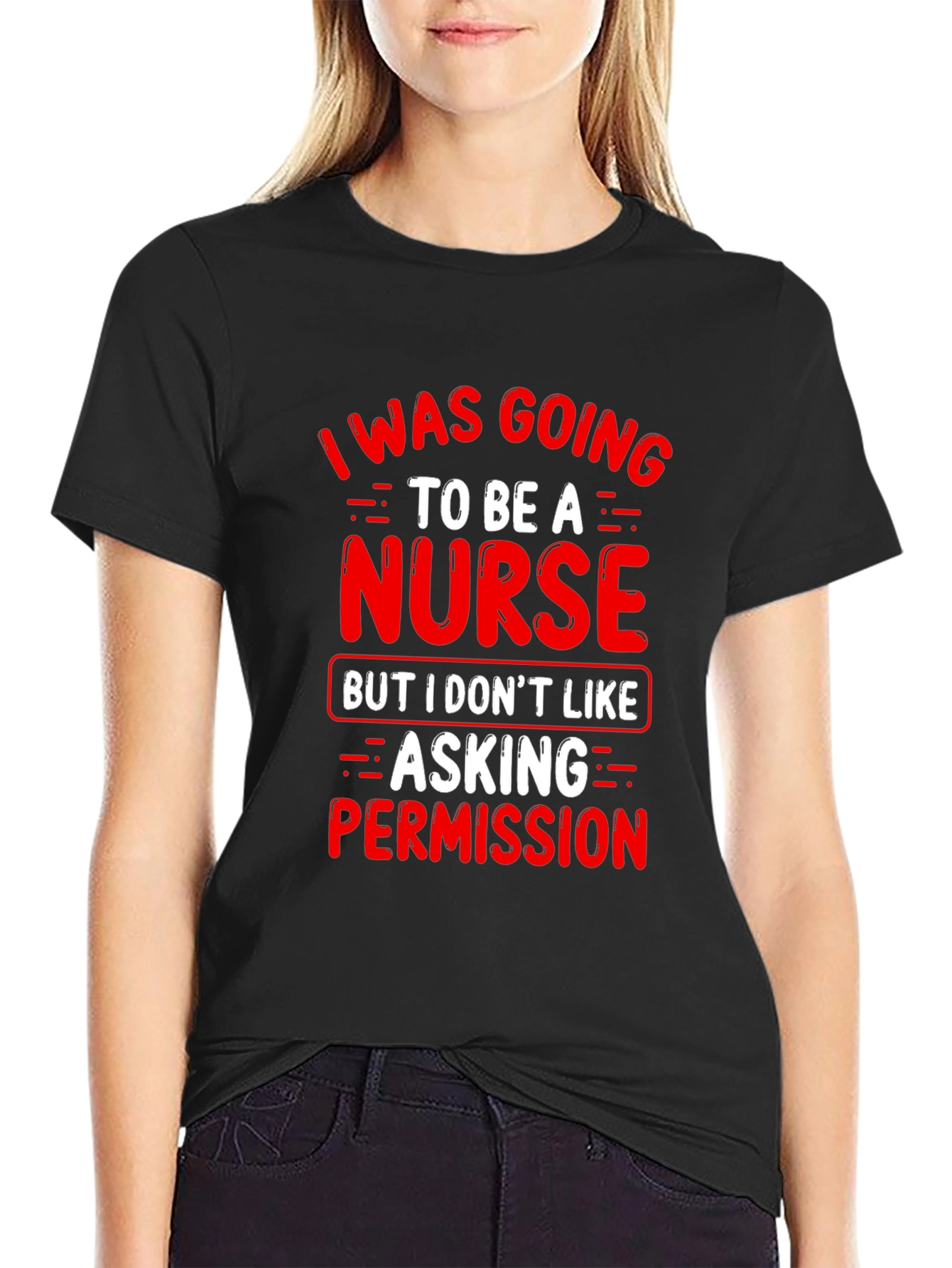 Funny Nurse T-Shirt - I Was Going To Be A Nurse