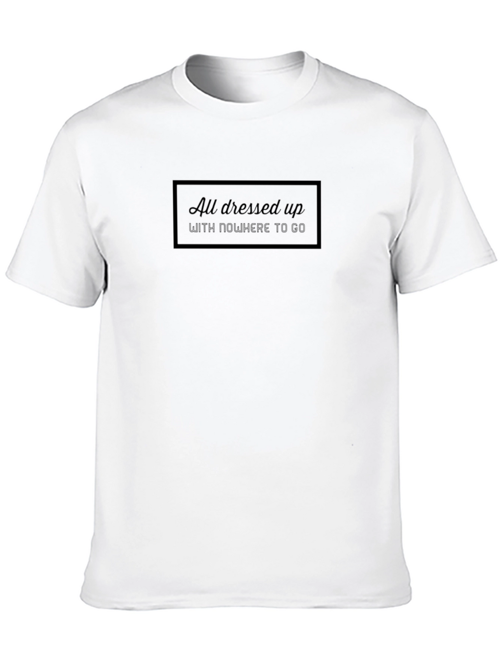 All Dressed Up T-Shirt - Stylish Comfort