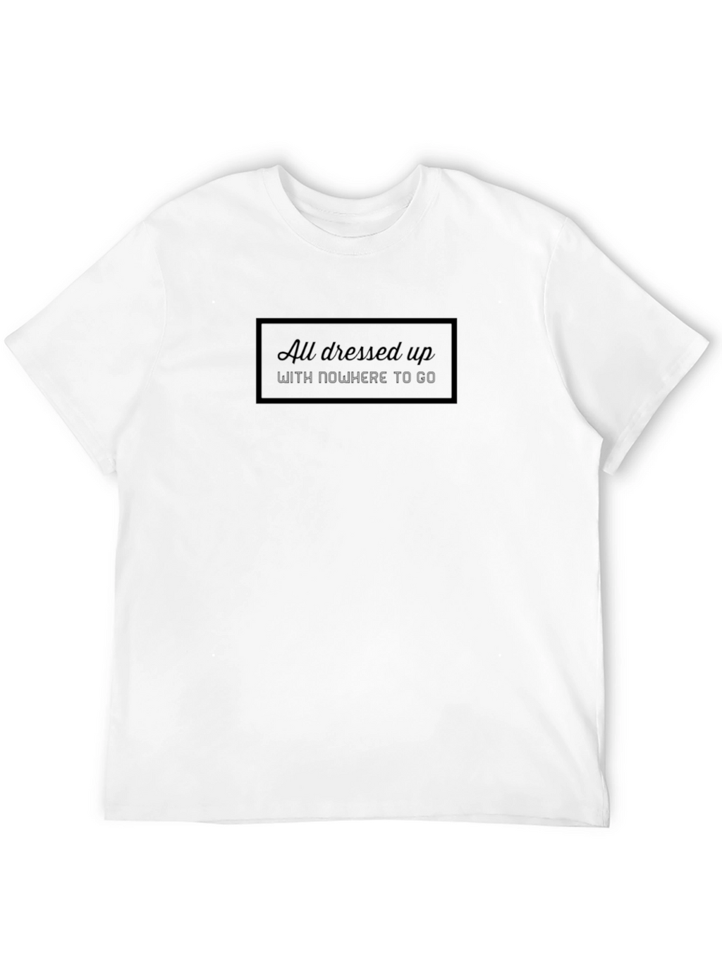 All Dressed Up T-Shirt - Stylish Comfort