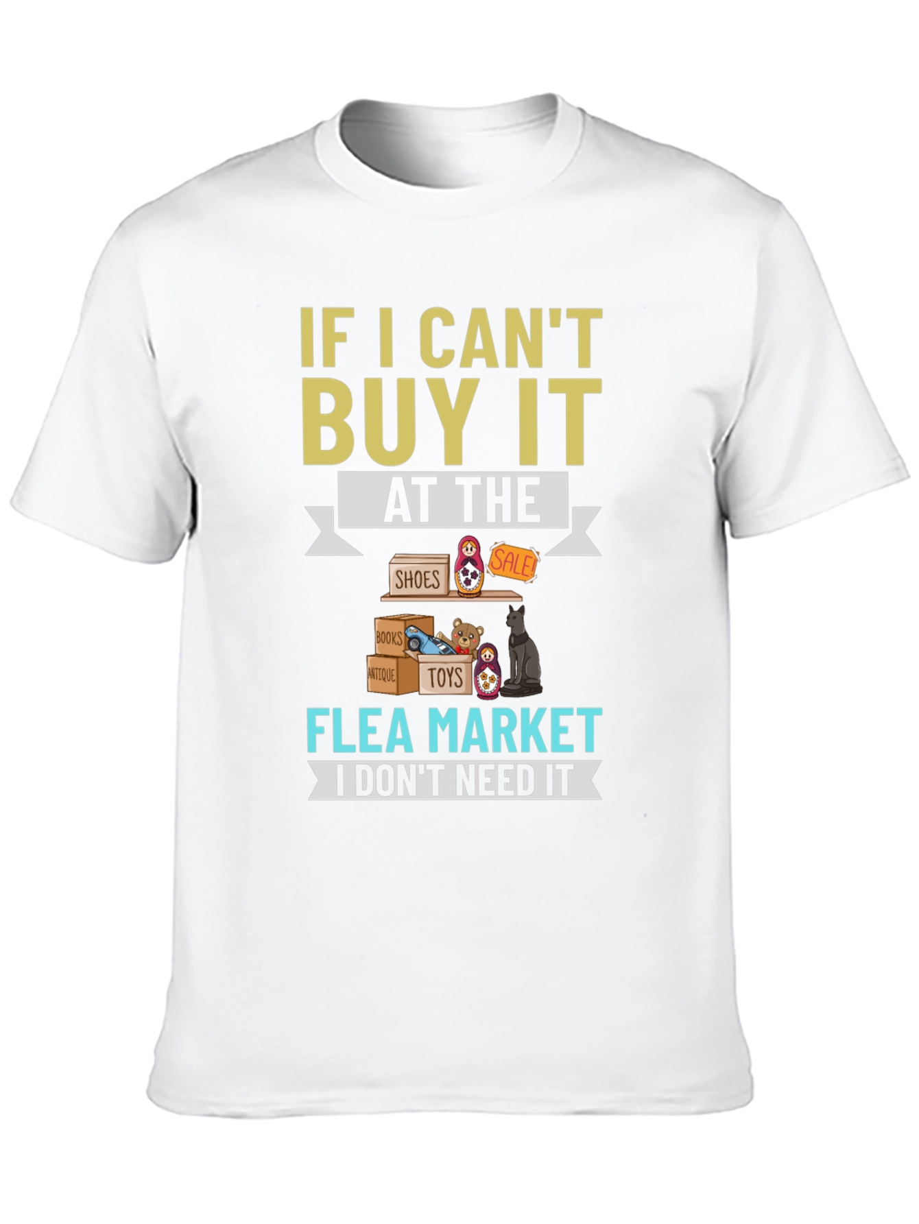 Flea Market T-Shirt - If I Cant Buy It I Dont Need It