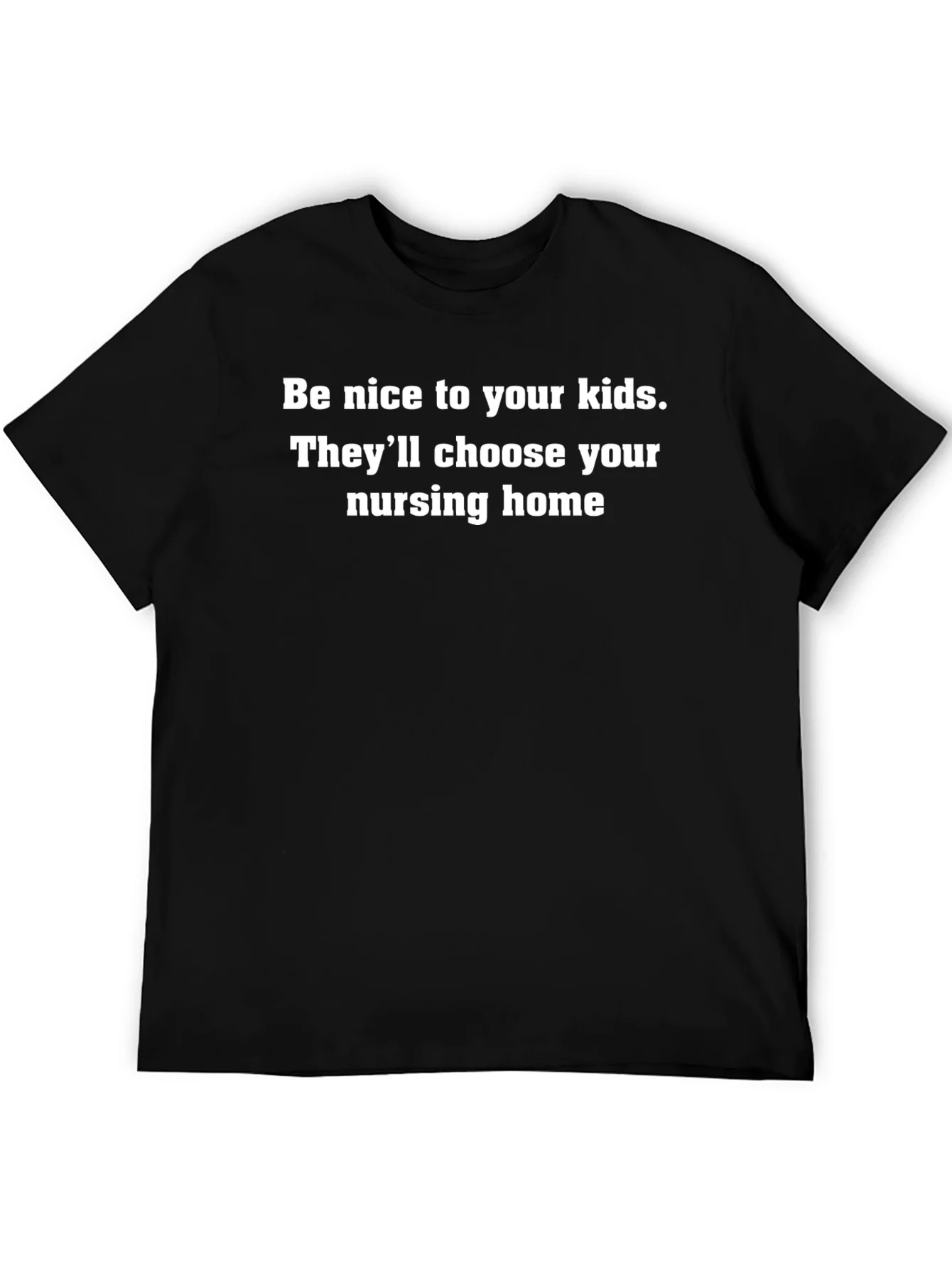 Be Nice to Your Kids T-Shirt - Nursing Home Humor Tee