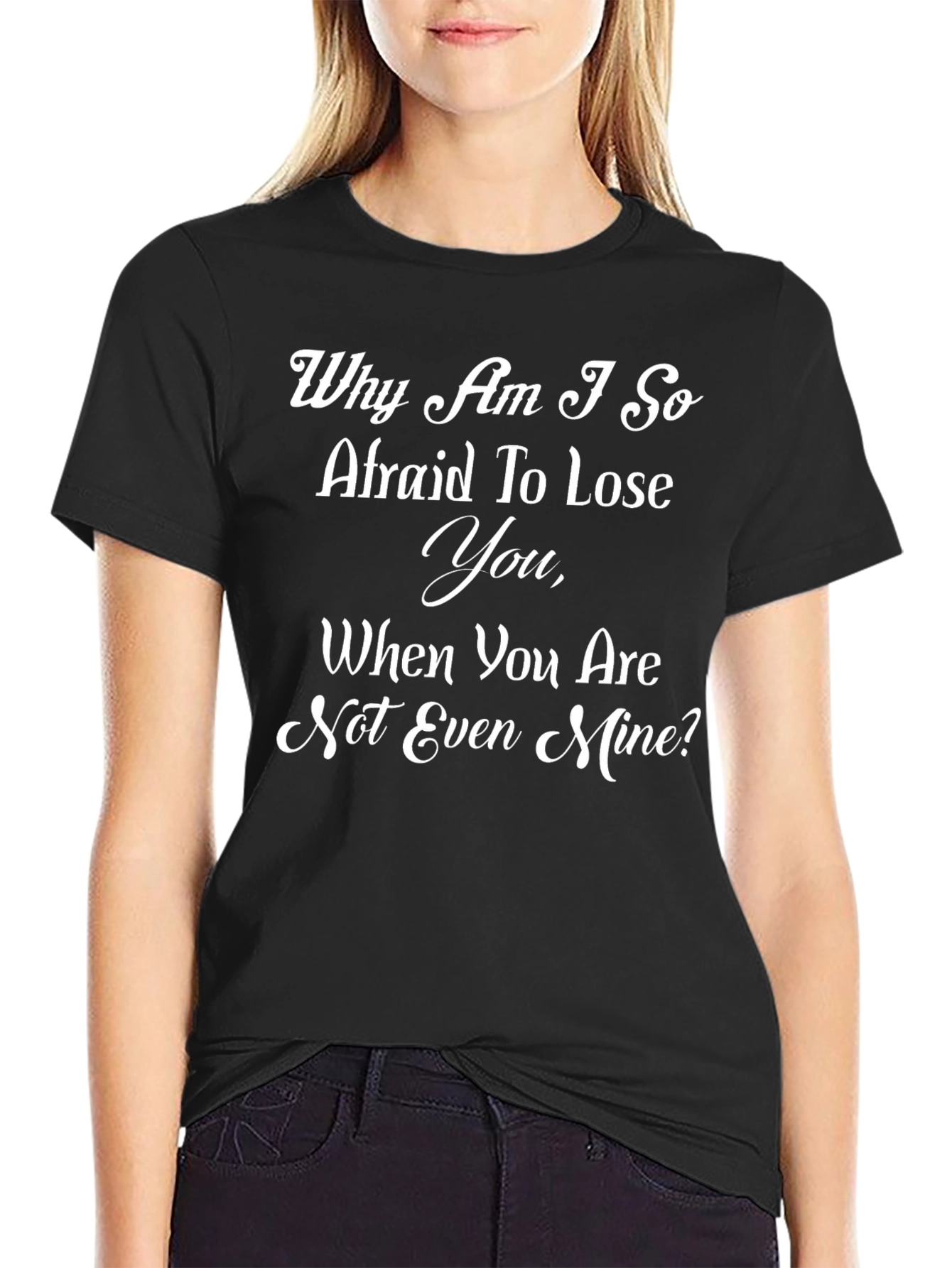 Emotional Black T-Shirt: Why Am I So Afraid To Lose You?