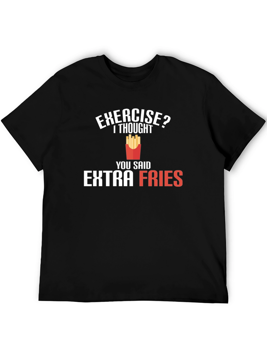 Exercise? Extra Fries T-Shirt - Funny Foodie Tee