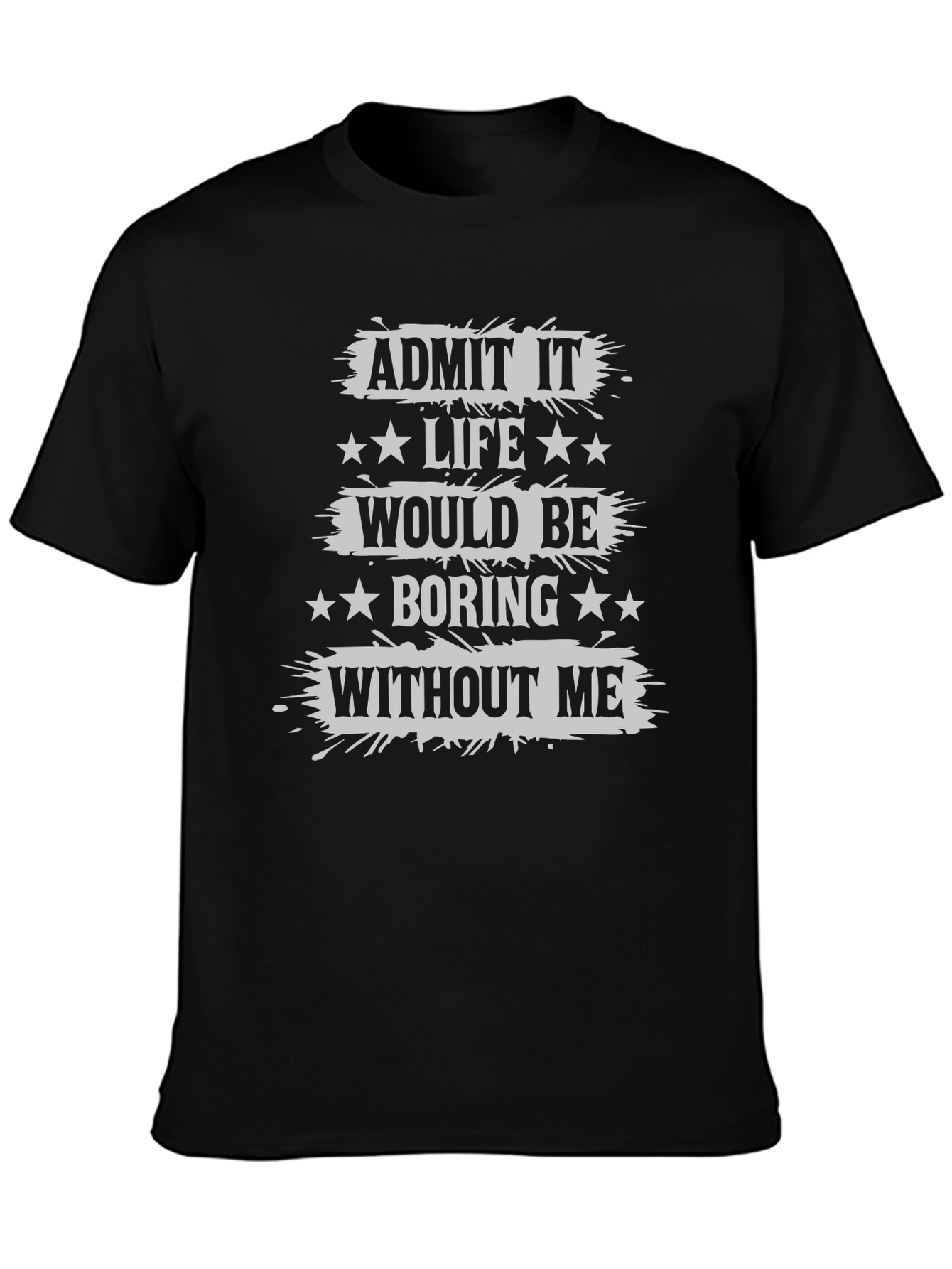 Admit It Life Would Be Boring T-Shirt Funny Statement Tee