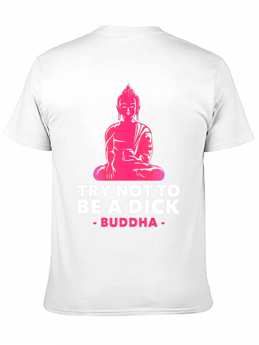 Try Not to Be A Dick Buddha Graphic Tee