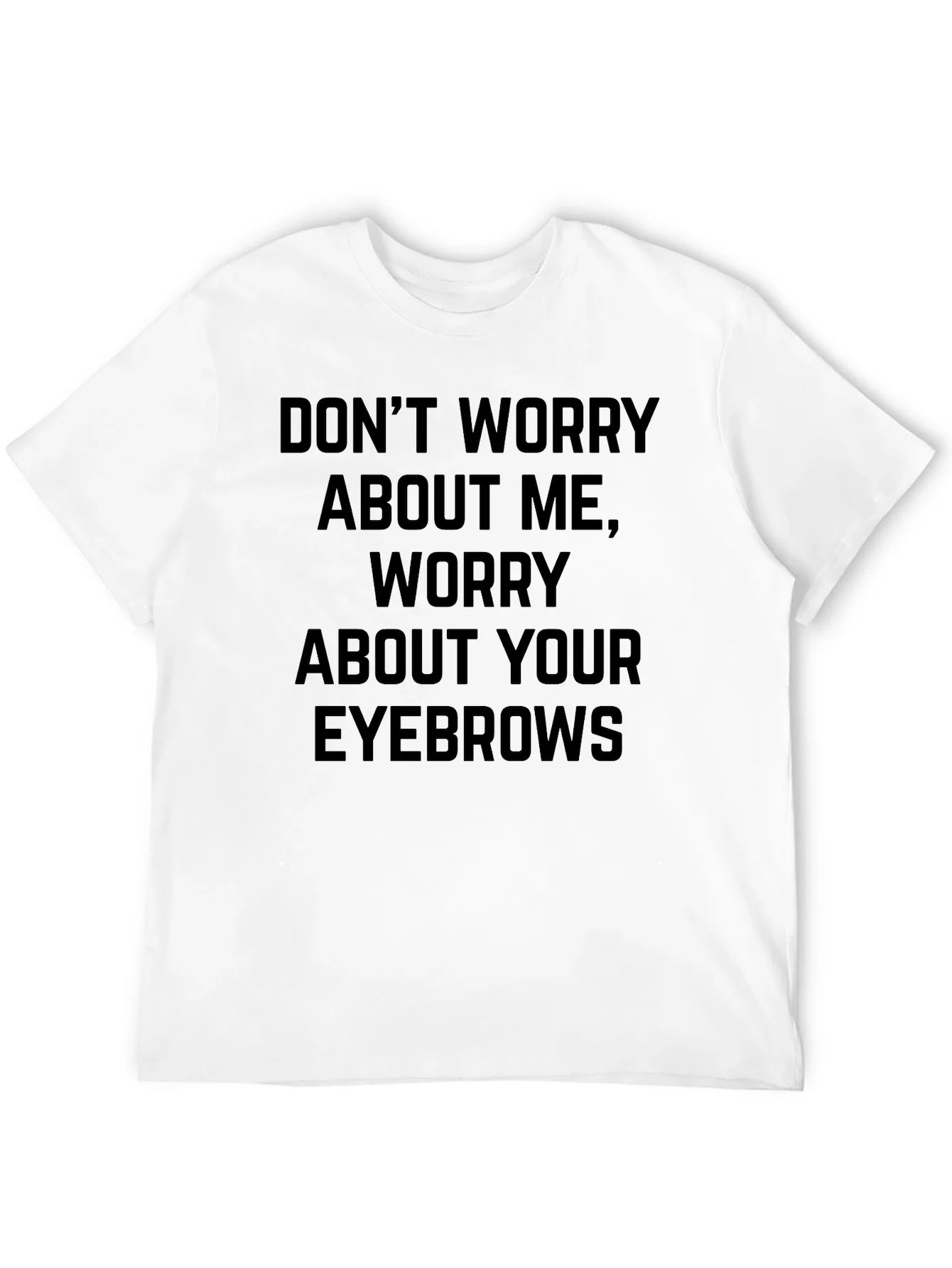 Dont Worry About Me Graphic Tee - Funny Slogan Shirt