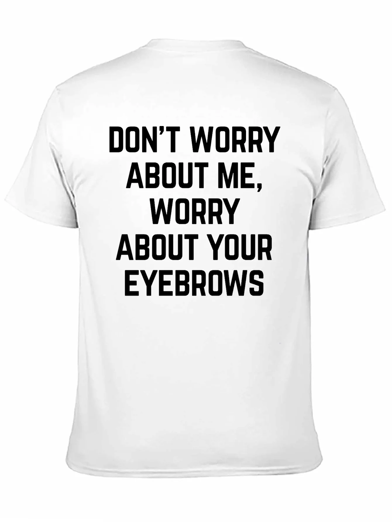 Dont Worry About Me Graphic Tee - Funny Slogan Shirt