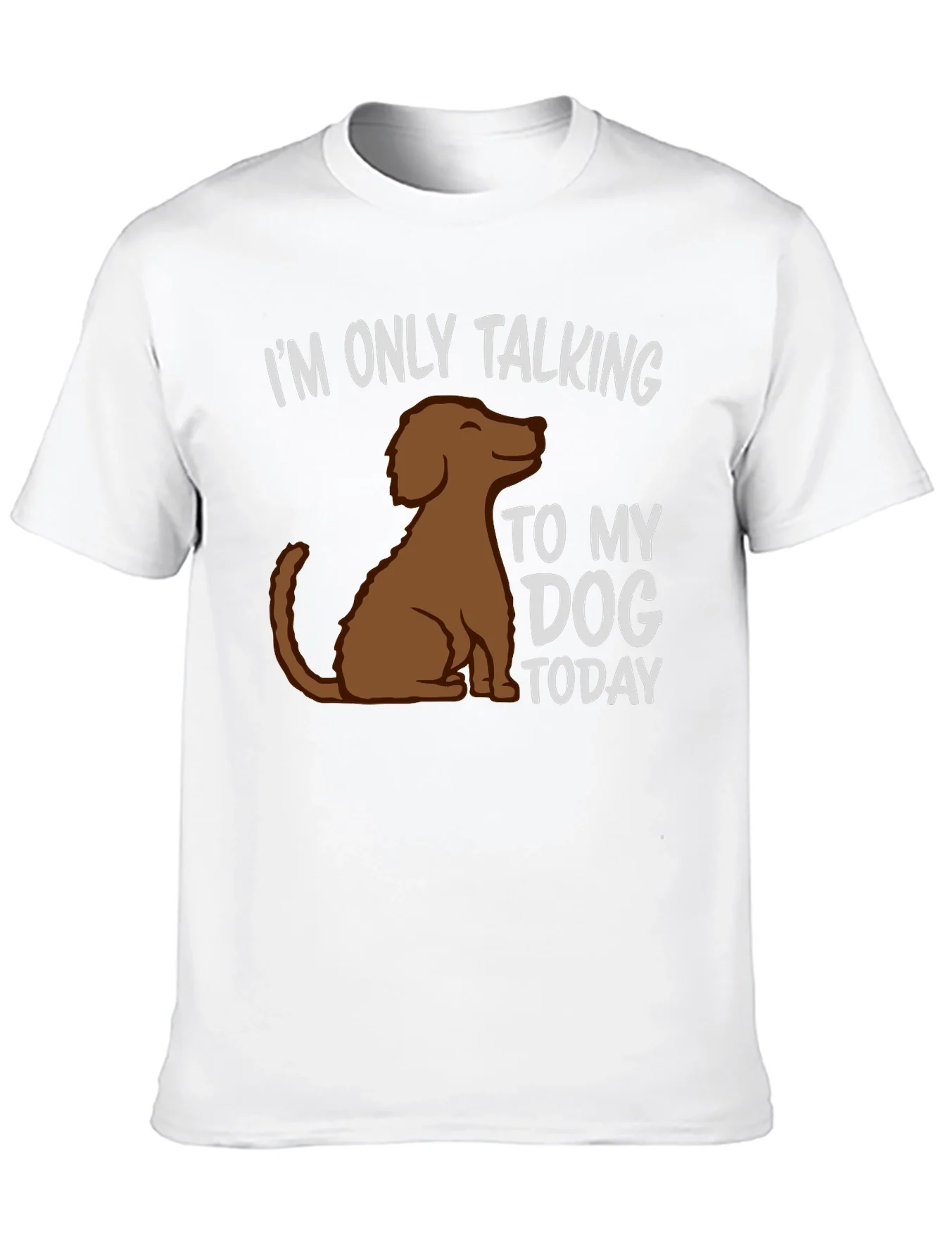 Dog Lover T-Shirt - Im Only Talking To My Dog Today