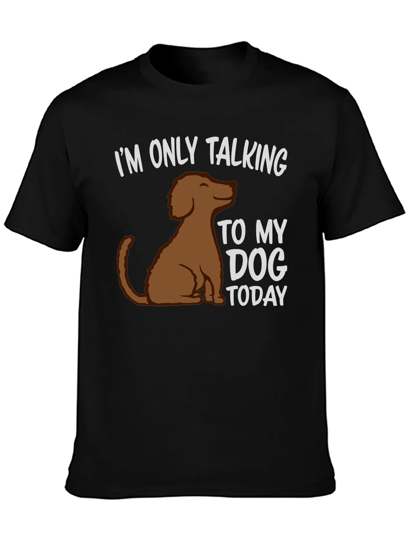 Dog Lover T-Shirt - Im Only Talking To My Dog Today